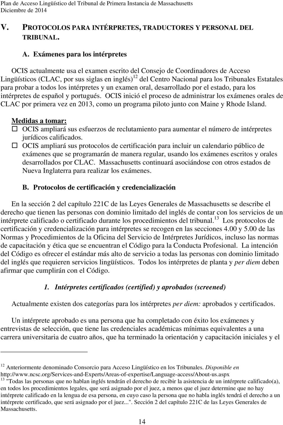 Estatales para probar a todos los intérpretes y un examen oral, desarrollado por el estado, para los intérpretes de español y portugués.