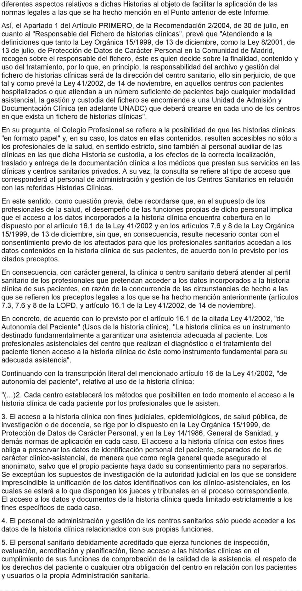 Ley Orgánica 15/1999, de 13 de diciembre, como la Ley 8/2001, de 13 de julio, de Protección de Datos de Carácter Personal en la Comunidad de Madrid, recogen sobre el responsable del fichero, éste es