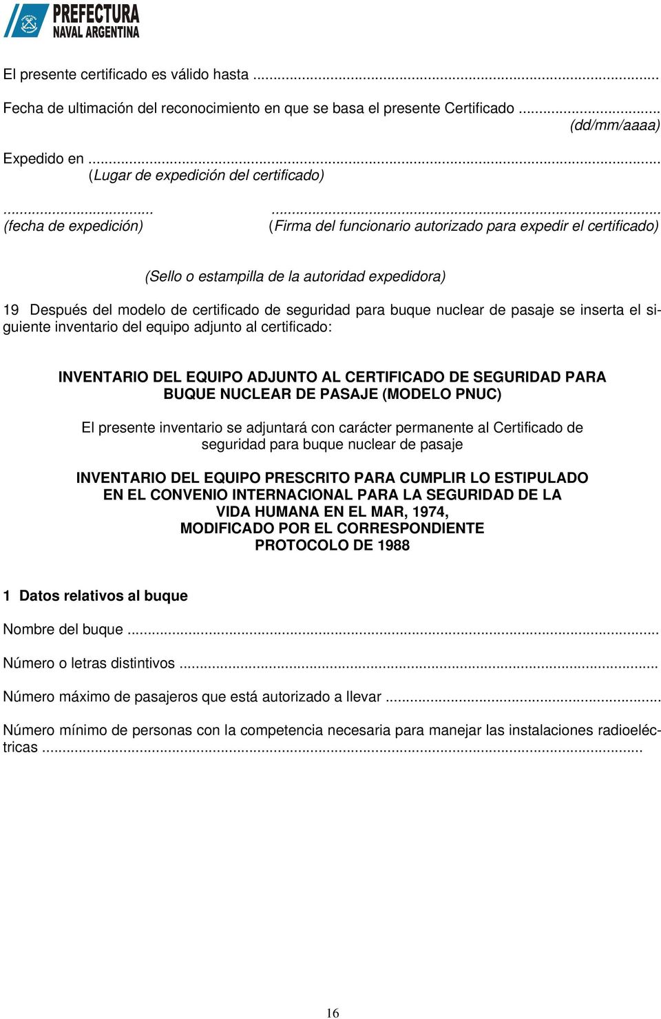 nuclear de pasaje se inserta el siguiente inventario del equipo adjunto al certificado: INVENTARIO DEL EQUIPO ADJUNTO AL CERTIFICADO DE SEGURIDAD PARA BUQUE NUCLEAR DE PASAJE (MODELO PNUC) El
