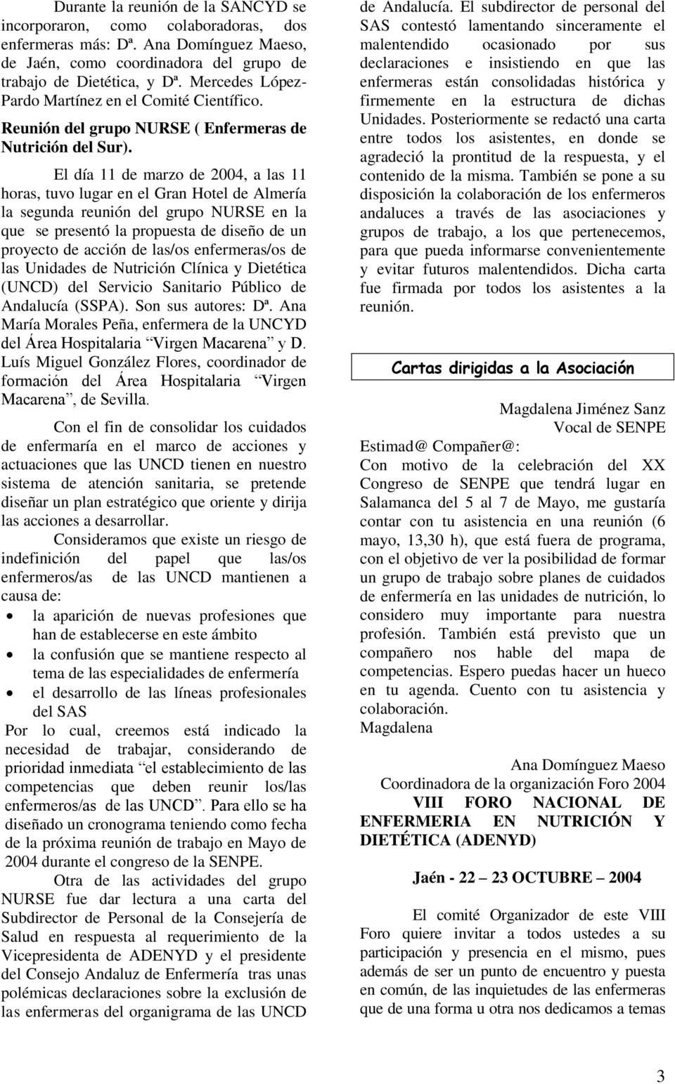 El día 11 de marzo de 2004, a las 11 horas, tuvo lugar en el Gran Hotel de Almería la segunda reunión del grupo NURSE en la que se presentó la propuesta de diseño de un proyecto de acción de las/os