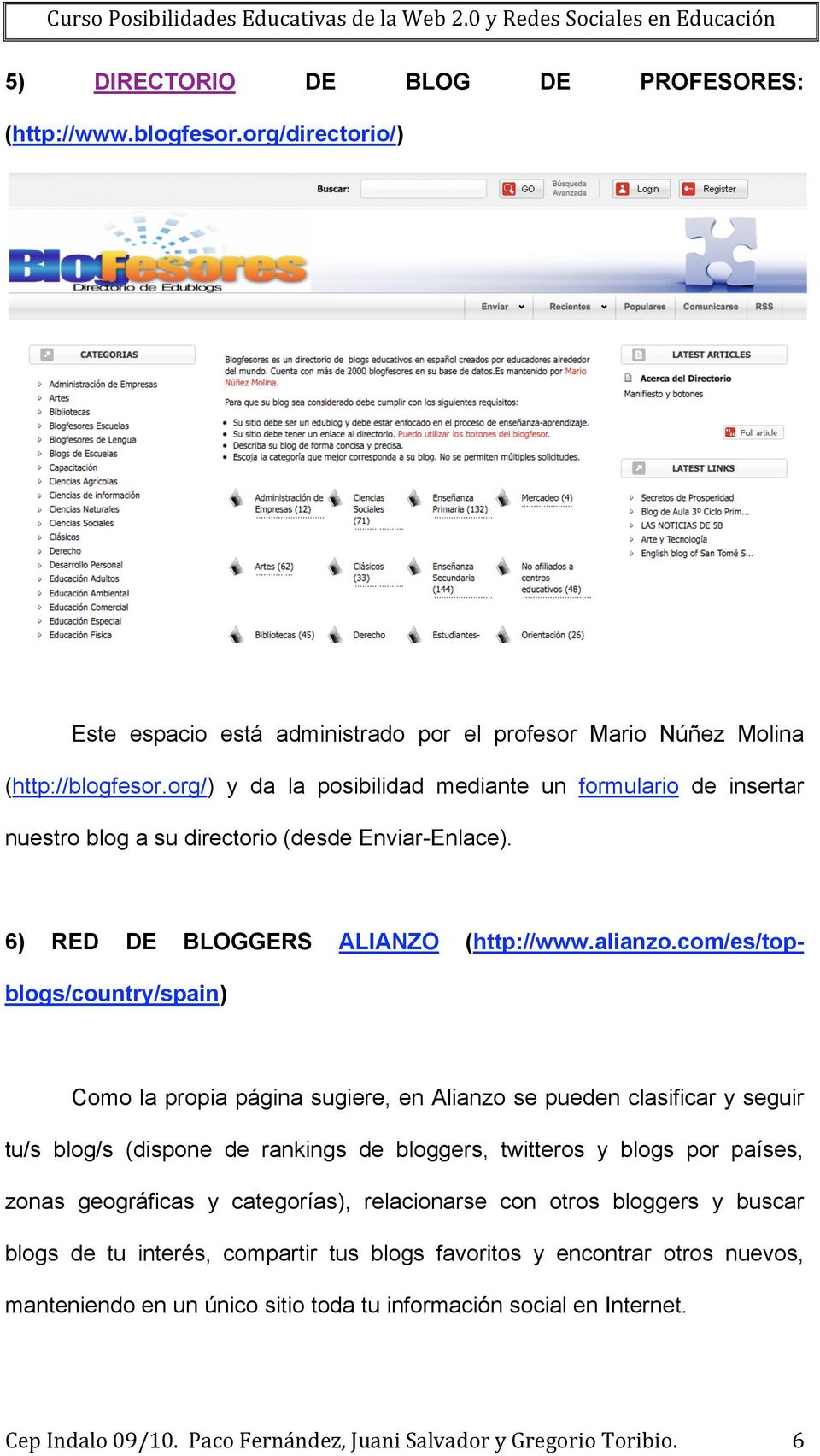 org/) y da la posibilidad mediante un formulario de insertar nuestro blog a su directorio (desde Enviar-Enlace). 6) RED DE BLOGGERS ALIANZO (http://www.alianzo.
