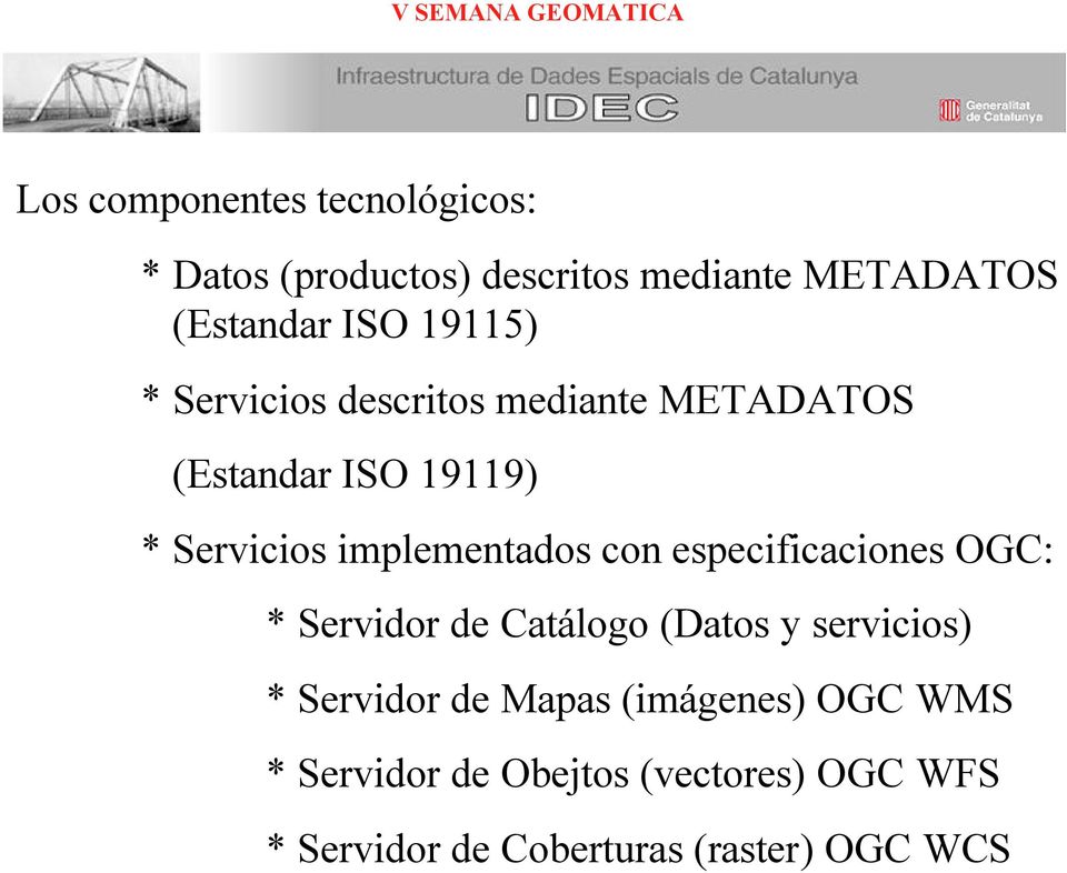 Servicios implementados con especificaciones OGC: * de Catálogo (Datos y servicios) *