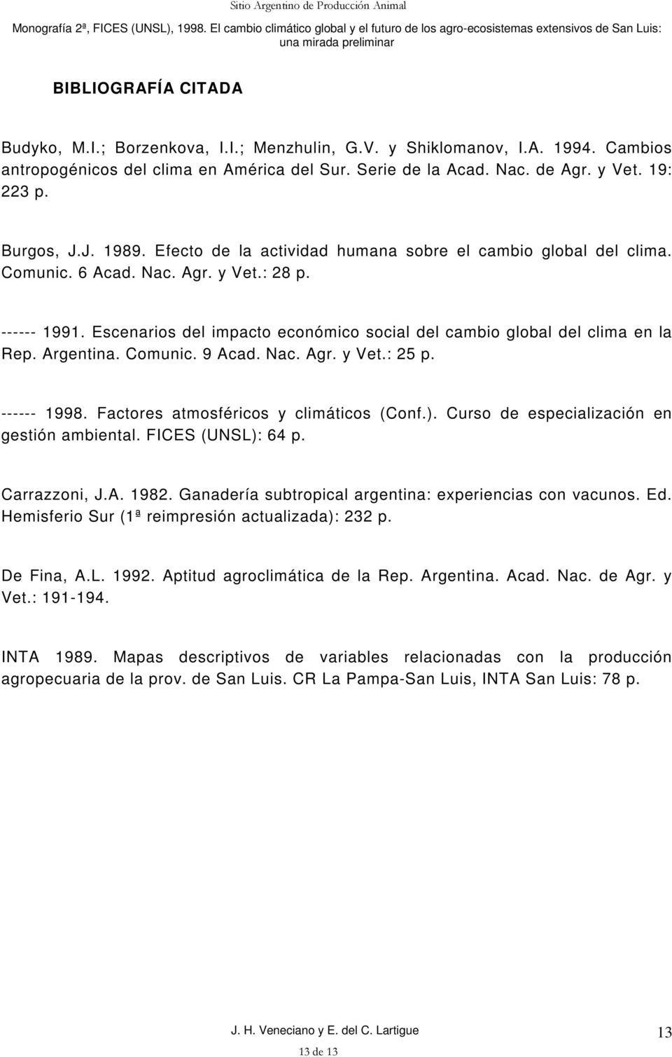 Escenarios del impacto económico social del cambio global del clima en la Rep. Argentina. Comunic. 9 Acad. Nac. Agr. y Vet.: 25 p. ------ 1998. Factores atmosféricos y climáticos (Conf.).