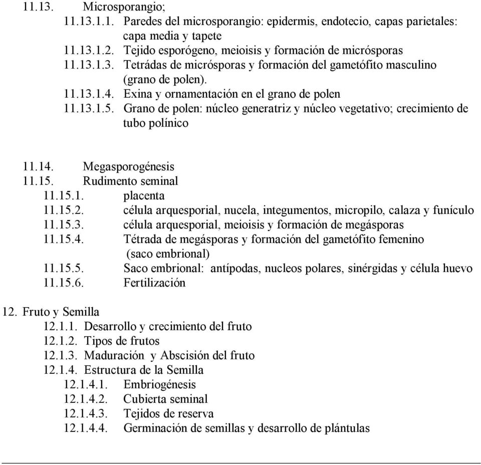 Rudimento seminal 11.15.1. placenta 11.15.2. célula arquesporial, nucela, integumentos, micropilo, calaza y funículo 11.15.3. célula arquesporial, meioisis y formación de megásporas 11.15.4.