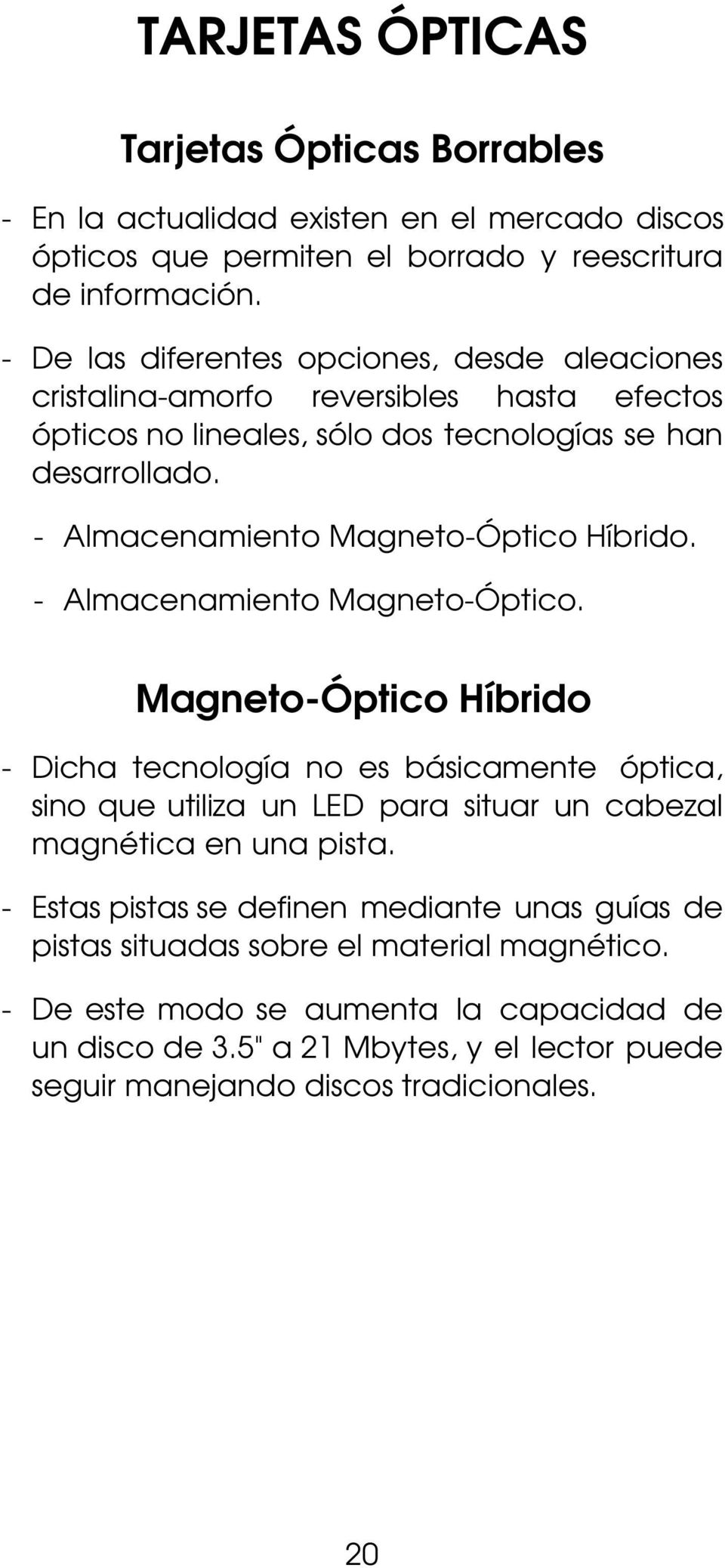 - Almacenamiento Magneto-Óptico Híbrido. - Almacenamiento Magneto-Óptico.