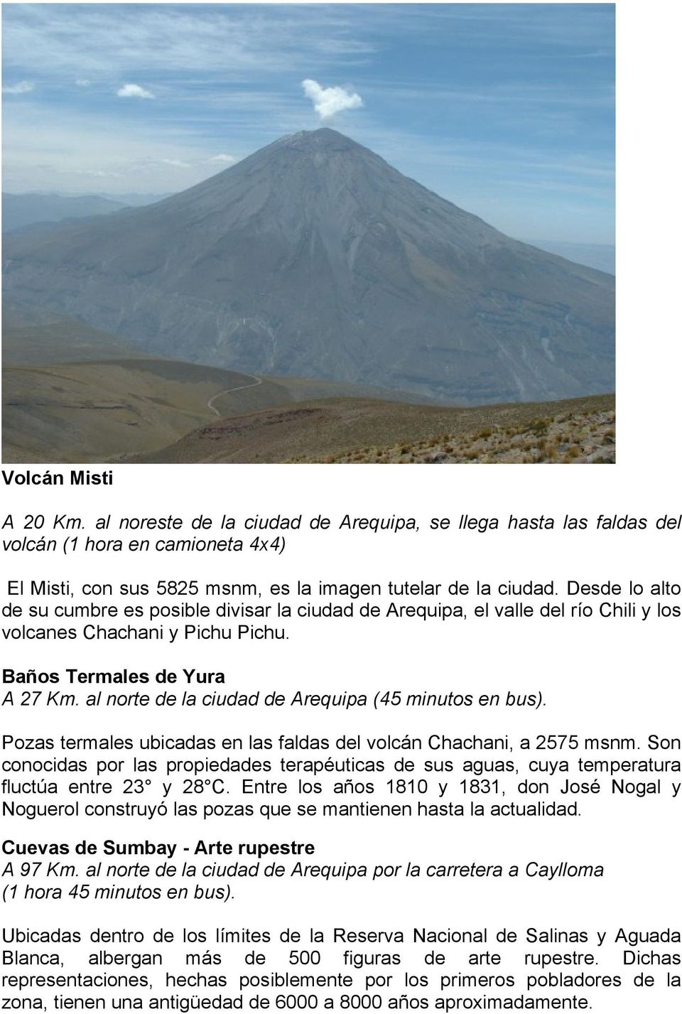 al norte de la ciudad de Arequipa (45 minutos en bus). Pozas termales ubicadas en las faldas del volcán Chachani, a 2575 msnm.