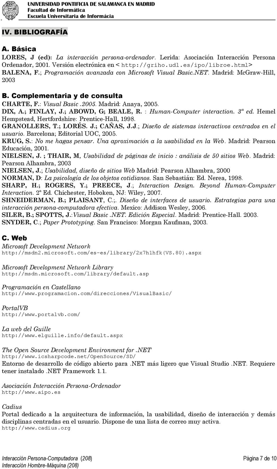 ; FINLAY, J.; ABOWD, G; BEALE, R. : Human-Computer interaction. 3ª ed. Hemel Hempstead, Hertfordshire: Prentice-Hall, 1998. GRANOLLERS, T.; LORÉS. J.; CAÑAS, J.J.; Diseño de sistemas interactivos centrados en el usuario.