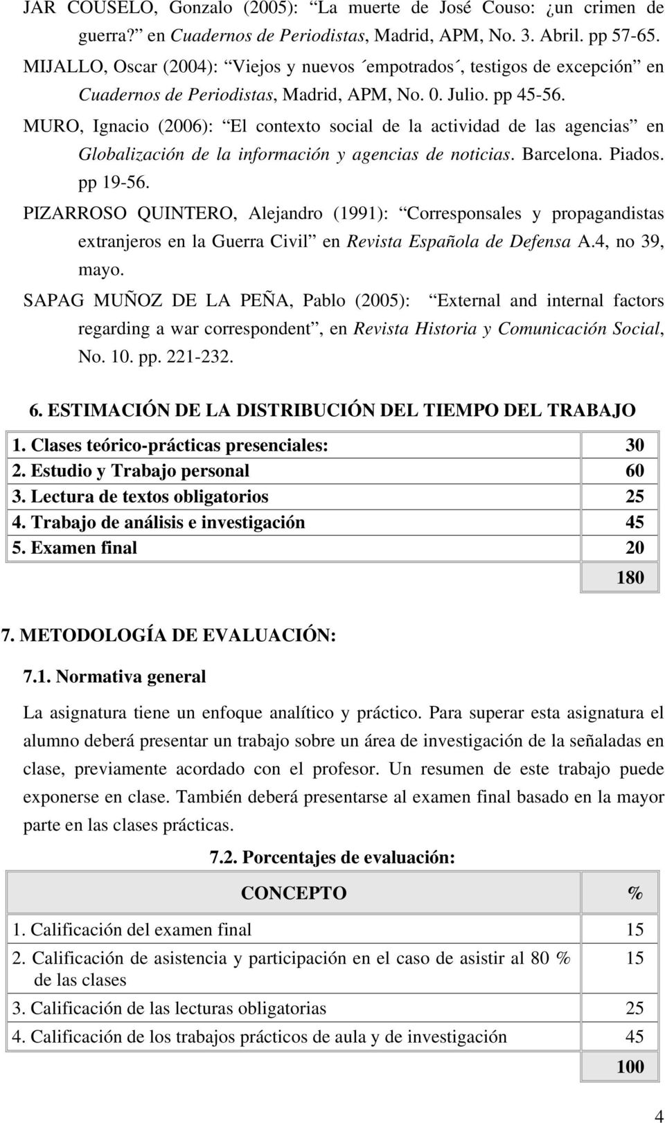 MURO, Ignacio (2006): El contexto social de la actividad de las agencias en Globalización de la información y agencias de noticias. Barcelona. Piados. pp 19-56.