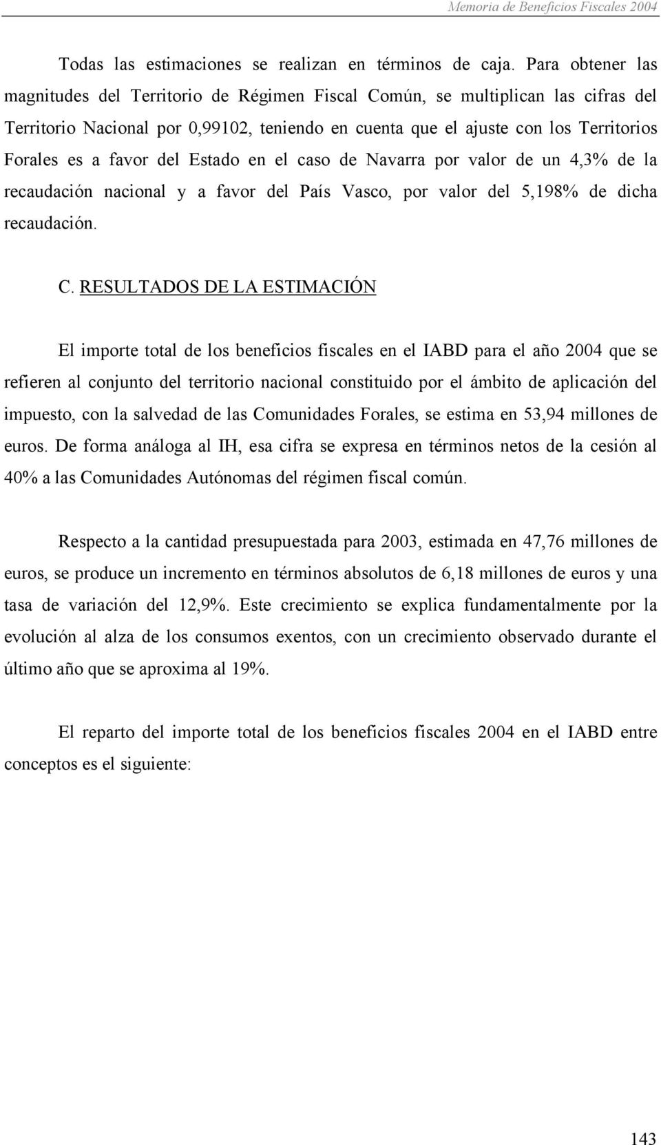favor del Estado en el caso de Navarra por valor de un 4,3% de la recaudación nacional y a favor del País Vasco, por valor del 5,198% de dicha recaudación. C.