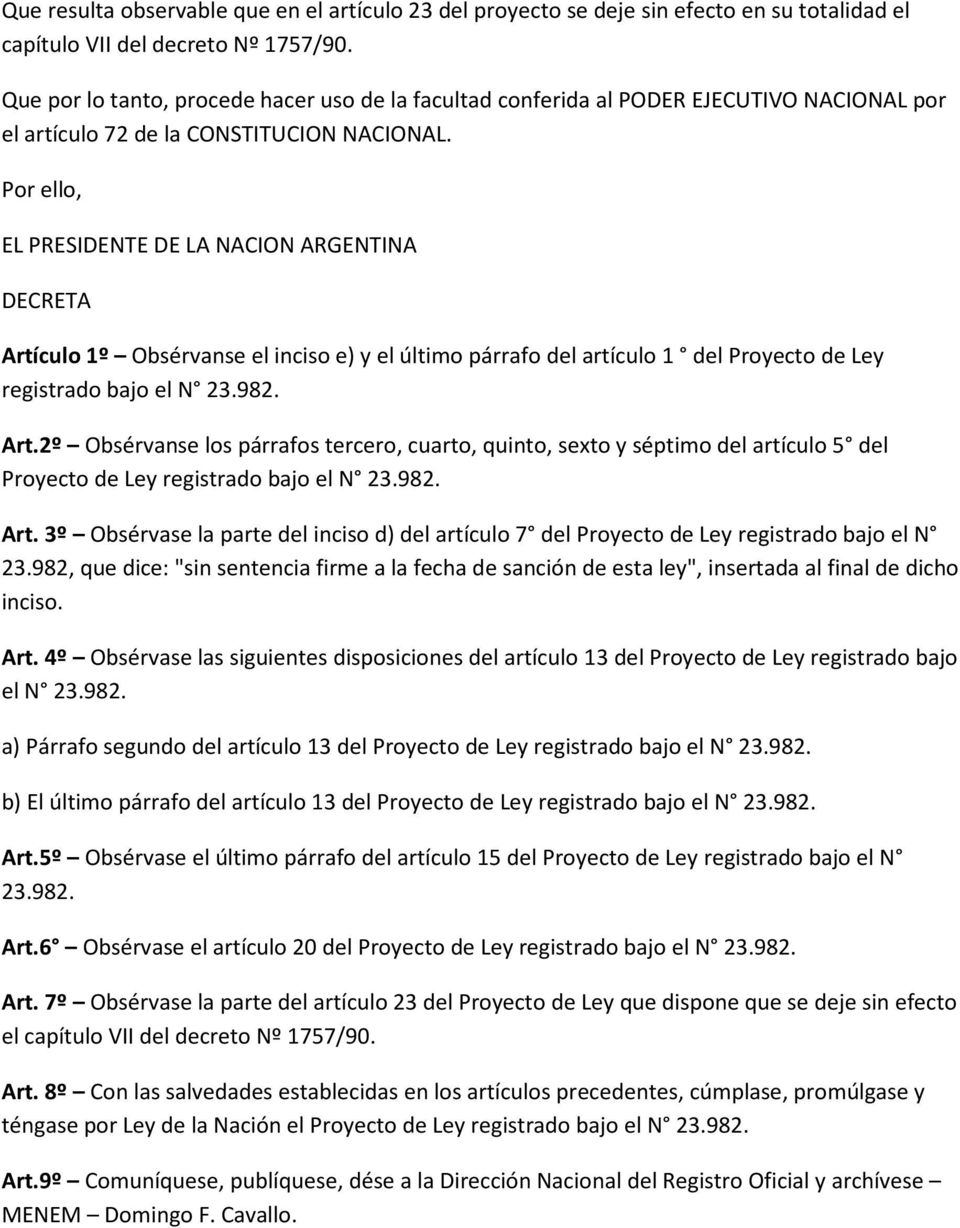 Por ello, EL PRESIDENTE DE LA NACION ARGENTINA DECRETA Artículo 1º Obsérvanse el inciso e) y el último párrafo del artículo 1 del Proyecto de Ley registrado bajo el N 23.982. Art.2º Obsérvanse los párrafos tercero, cuarto, quinto, sexto y séptimo del artículo 5 del Proyecto de Ley registrado bajo el N 23.