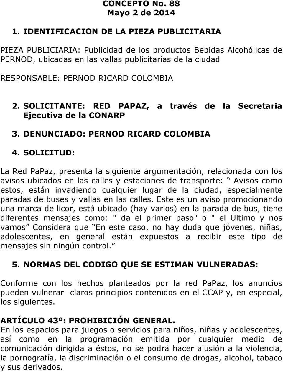 COLOMBIA 2. SOLICITANTE: RED PAPAZ, a través de la Secretaria Ejecutiva de la CONARP 3. DENUNCIADO: PERNOD RICARD COLOMBIA 4.