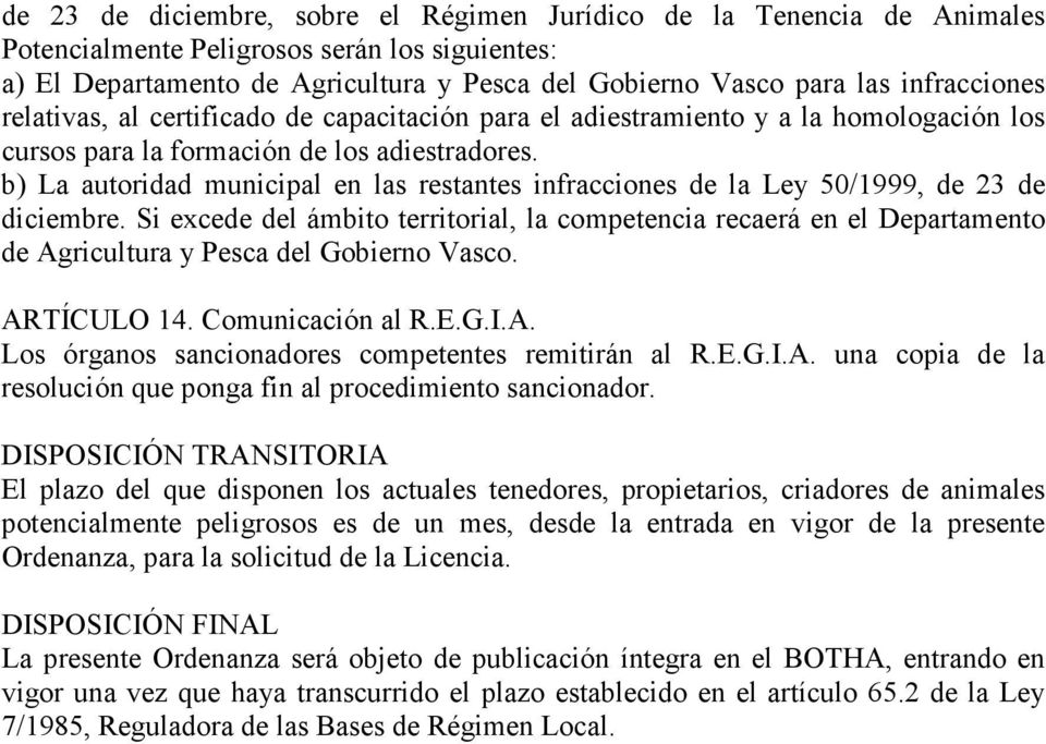 b) La autoridad municipal en las restantes infracciones de la Ley 50/1999, de 23 de diciembre.