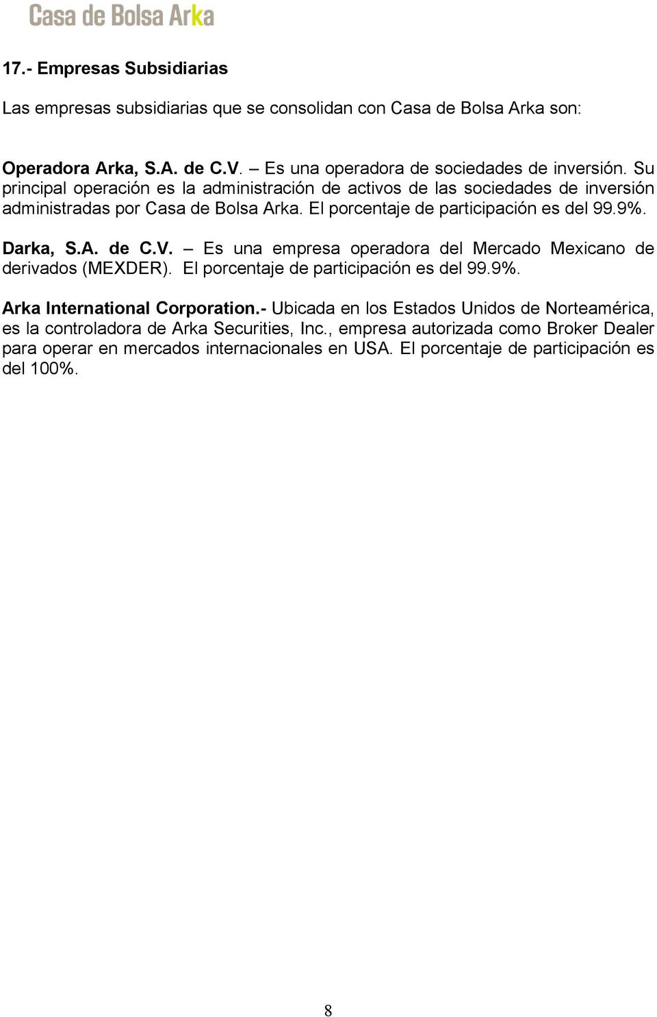 V. Es una empresa operadora del Mercado Mexicano de derivados (MEXDER). El porcentaje de participación es del 99.9%. Arka International Corporation.