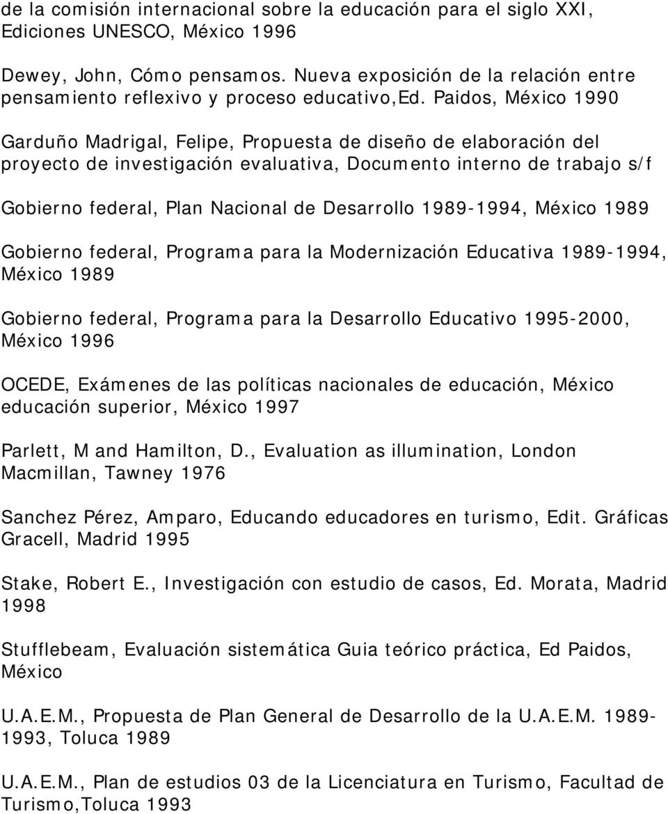 Paidos, México 1990 Garduño Madrigal, Felipe, Propuesta de diseño de elaboración del proyecto de investigación evaluativa, Documento interno de trabajo s/f Gobierno federal, Plan Nacional de