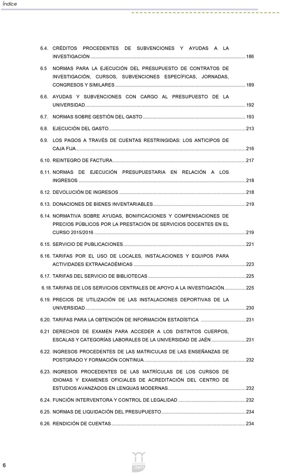 6. AYUDAS Y SUBVENCIONES CON CARGO AL PRESUPUESTO DE LA UNIVERSIDAD... 192 6.7. NORMAS SOBRE GESTIÓN DEL GASTO... 193 6.8. EJECUCIÓN DEL GASTO... 213 6.9. LOS PAGOS A TRAVÉS DE CUENTAS RESTRINGIDAS: LOS ANTICIPOS DE CAJA FIJA.