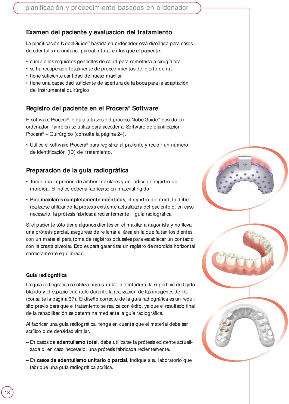 cantidad de hueso maxilar tiene una capacidad suficiente de apertura de la boca para la adaptación del instrumental quirúrgico Registro del paciente en el Procera Software El software Procera le guía