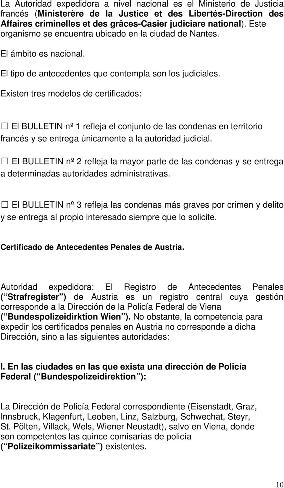 Existen tres modelos de certificados: El BULLETIN nº 1 refleja el conjunto de las condenas en territorio francés y se entrega únicamente a la autoridad judicial.