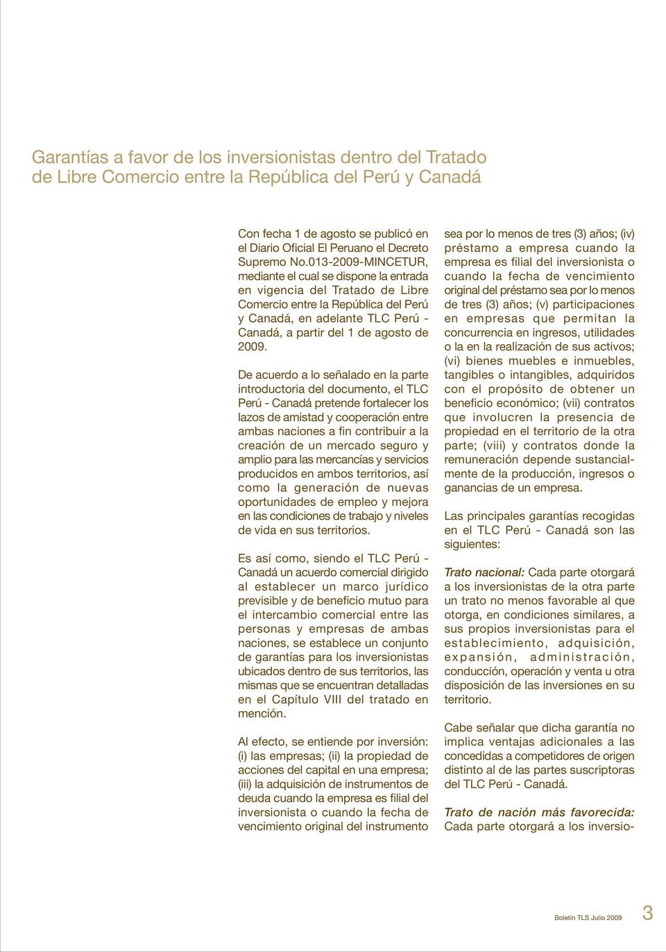 2009. De acuerdo a lo señalado en la parte introductoria del documento, el TLC Perú - Canadá pretende fortalecer los lazos de amistad y cooperación entre ambas naciones a fin contribuir a la creación