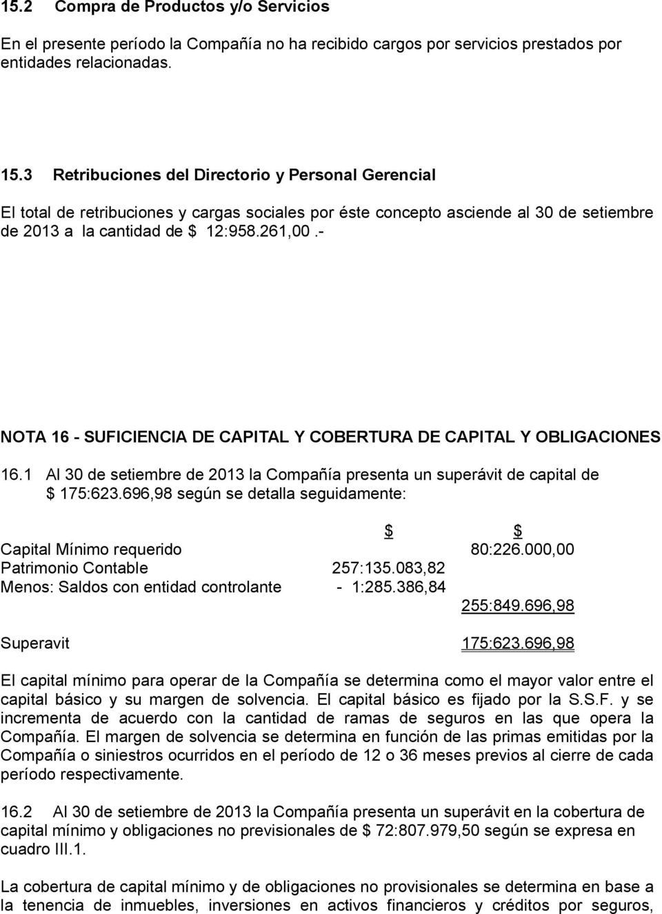 - NOTA 16 - SUFICIENCIA DE CAPITAL Y COBERTURA DE CAPITAL Y OBLIGACIONES 16.1 Al 30 de setiembre de 2013 la Compañía presenta un superávit de capital de $ 175:623.