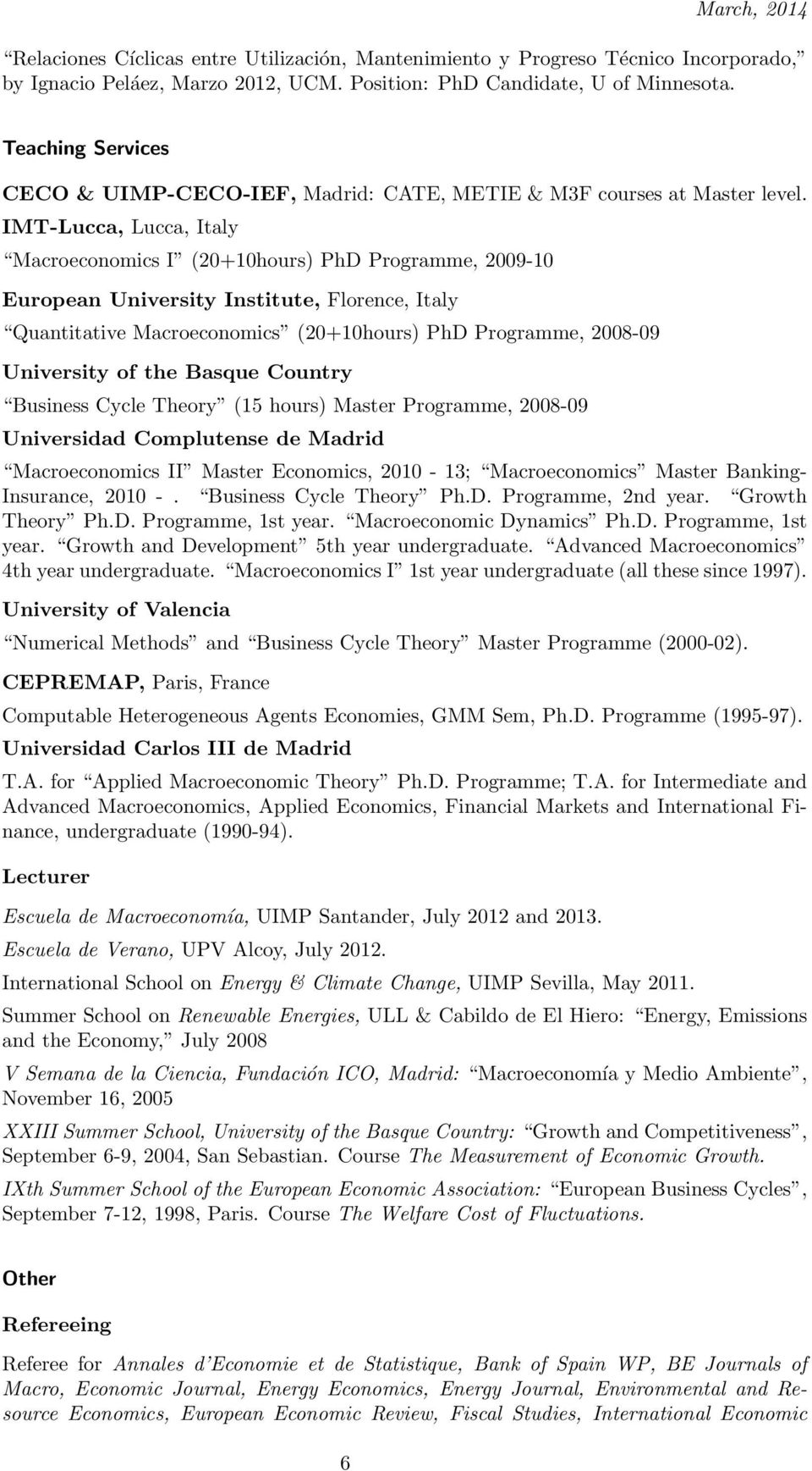 IMT-Lucca, Lucca, Italy Macroeconomics I (20+10hours) PhD Programme, 2009-10 European University Institute, Florence, Italy Quantitative Macroeconomics (20+10hours) PhD Programme, 2008-09 University