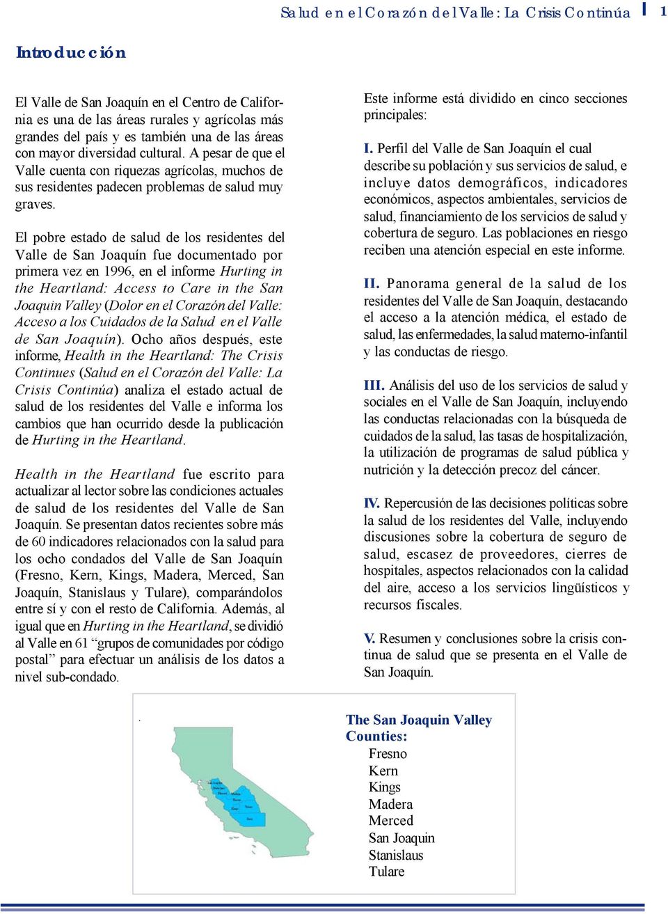 El pobre estado de salud de los residentes del Valle de San Joaquín fue documentado por primera vez en 1996, en el informe Hurting in the Heartland: Access to Care in the San Joaquin Valley (Dolor en