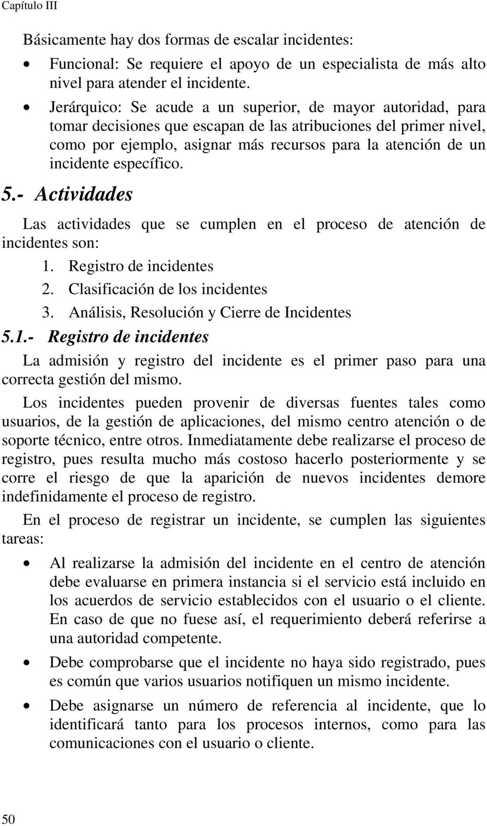 específico. 5.- Actividades Las actividades que se cumplen en el proceso de atención de incidentes son: 1. Registro de incidentes 2. Clasificación de los incidentes 3.