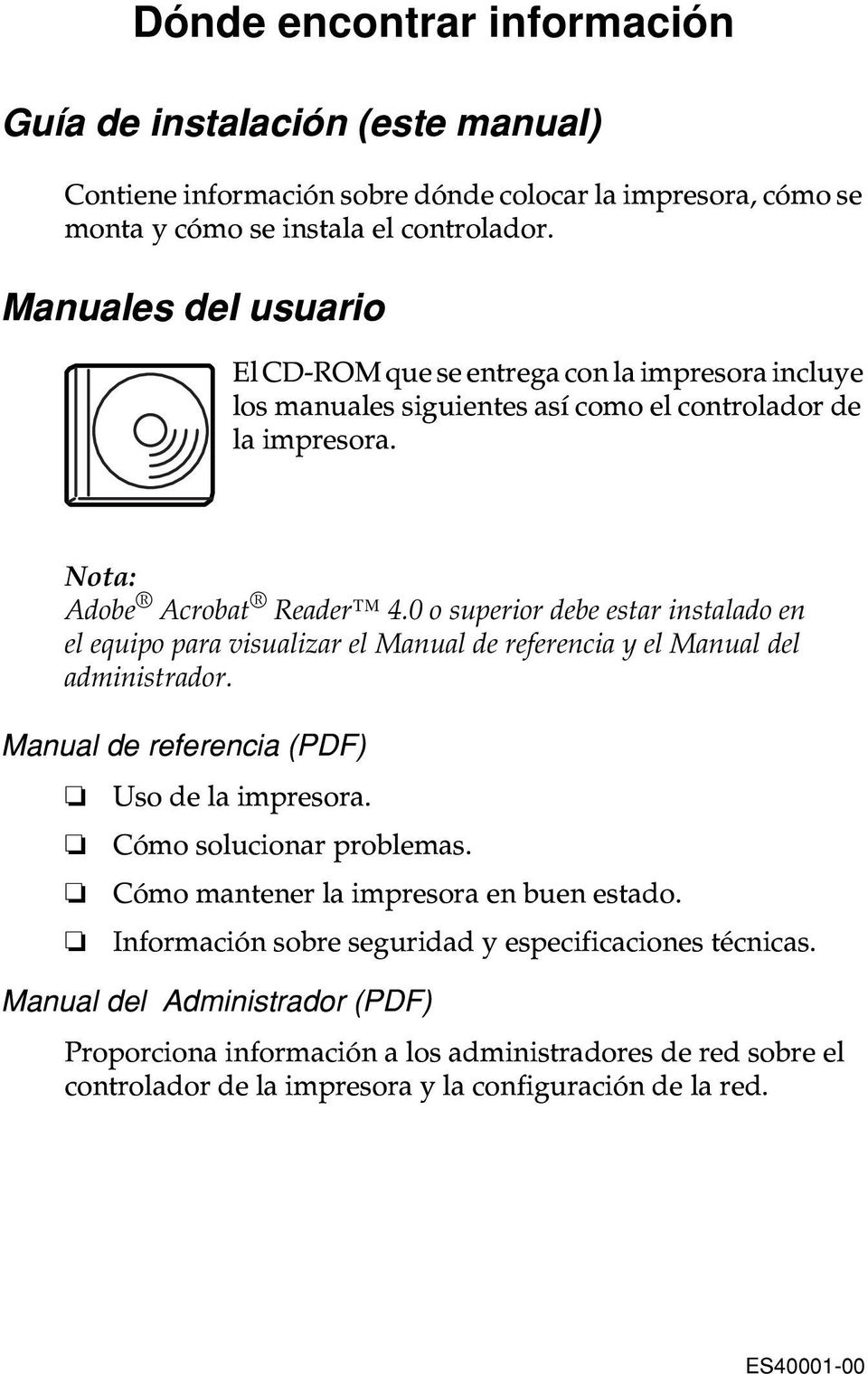 0 o superior debe estar instalado en el equipo para visualizar el Manual de referencia y el Manual del administrador. Manual de referencia (PDF) Uso de la impresora. Cómo solucionar problemas.