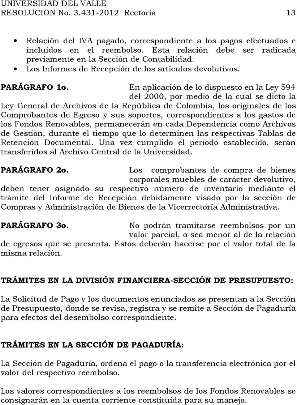 En aplicación de lo dispuesto en la Ley 594 del 2000, por medio de la cual se dictó la Ley General de Archivos de la República de Colombia, los originales de los Comprobantes de Egreso y sus