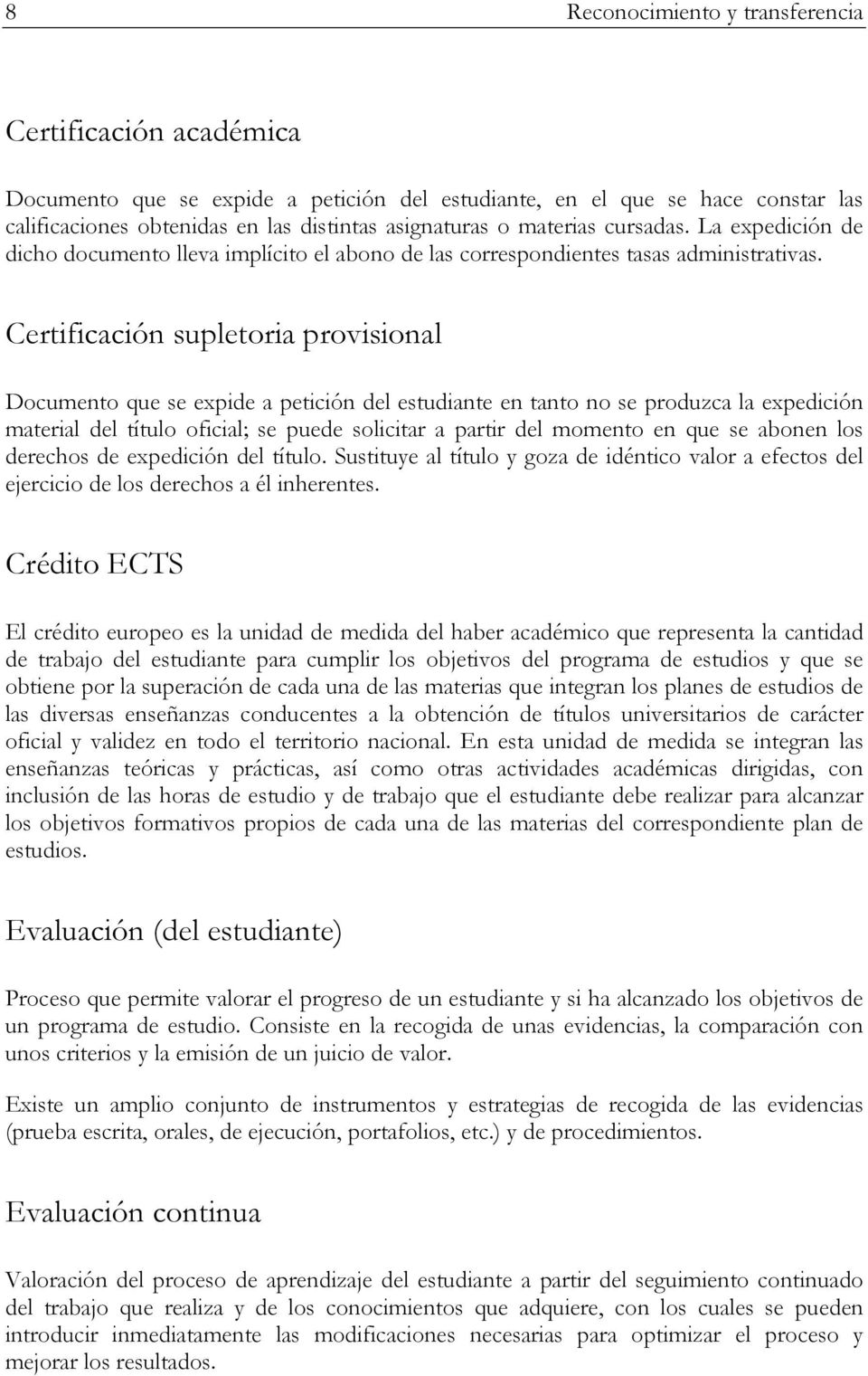 Certificación supletoria provisional Documento que se expide a petición del estudiante en tanto no se produzca la expedición material del título oficial; se puede solicitar a partir del momento en