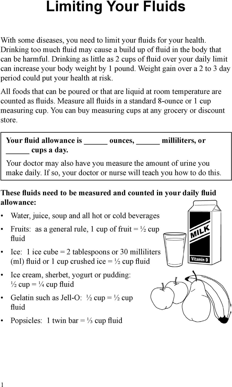 All foods that can be poured or that are liquid at room temperature are counted as fluids. Measure all fluids in a standard 8-ounce or 1 cup measuring cup.