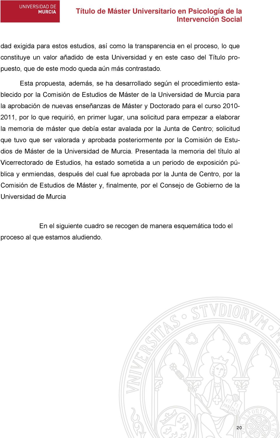 Esta propuesta, además, se ha desarrollado según el procedimiento establecido por la Comisión de Estudios de Máster de la Universidad de Murcia para la aprobación de nuevas enseñanzas de Máster y