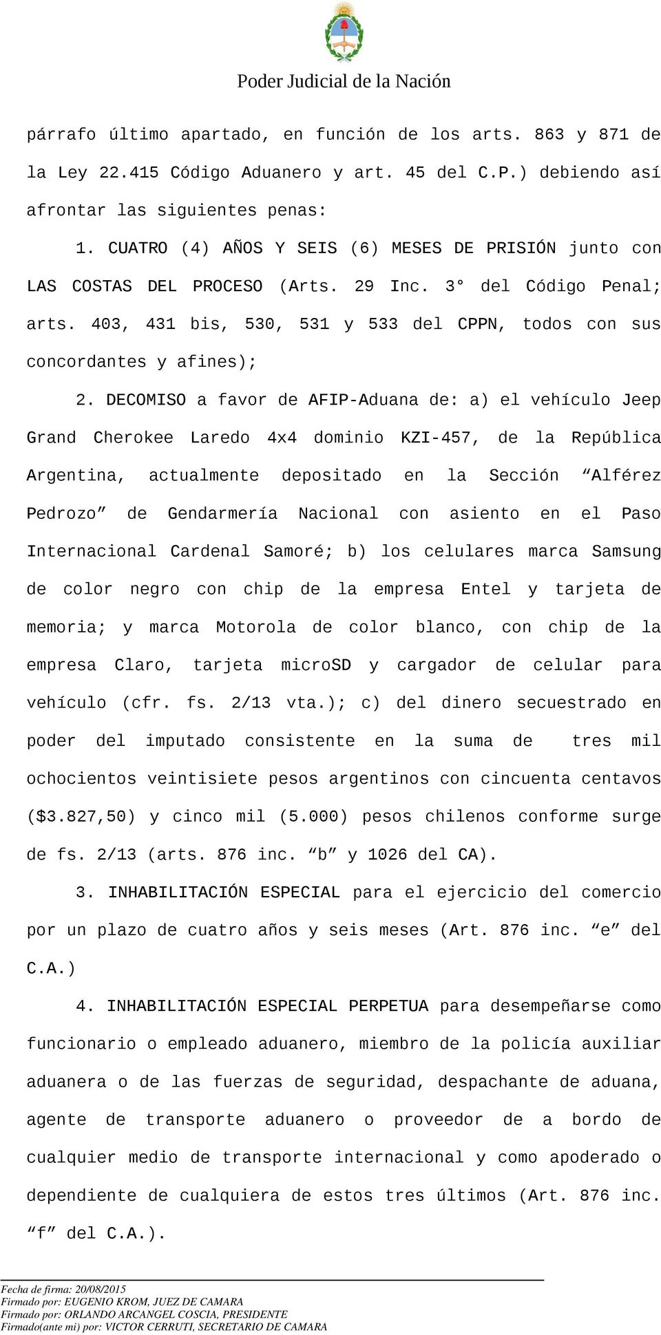 DECOMISO a favor de AFIP-Aduana de: a) el vehículo Jeep Grand Cherokee Laredo 4x4 dominio KZI-457, de la República Argentina, actualmente depositado en la Sección Alférez Pedrozo de Gendarmería