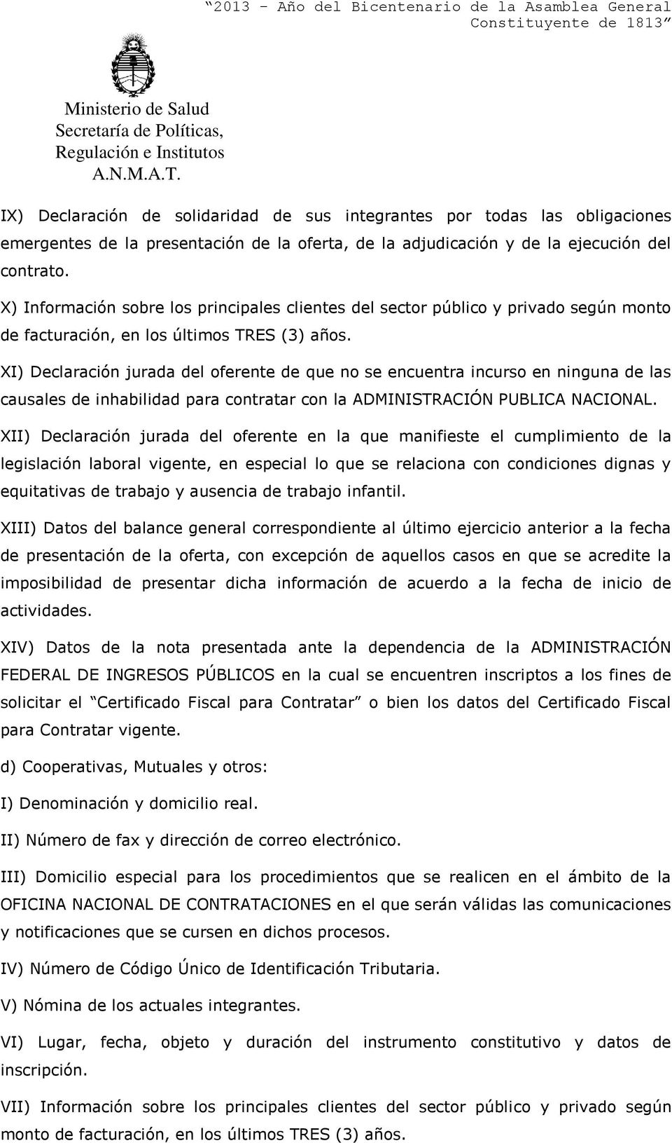 XI) Declaración jurada del oferente de que no se encuentra incurso en ninguna de las causales de inhabilidad para contratar con la ADMINISTRACIÓN PUBLICA NACIONAL.