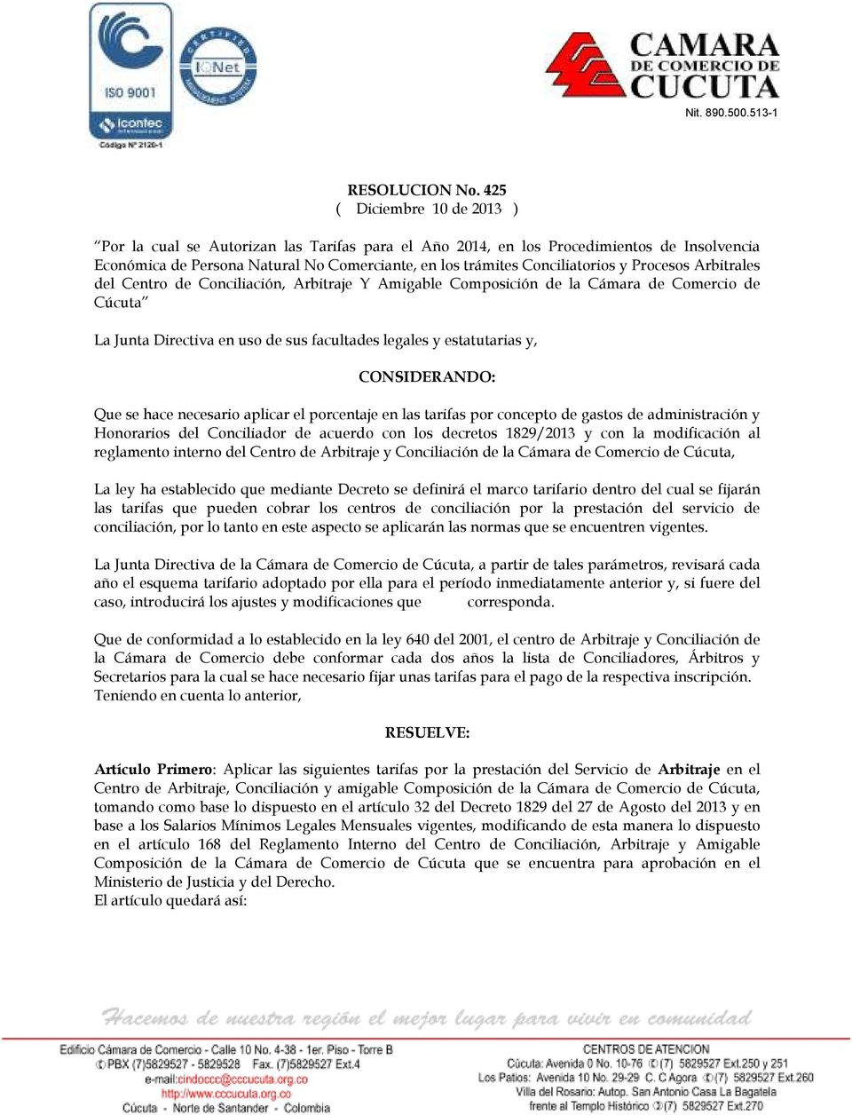 Procesos Arbitrales del Centro de Conciliación, Arbitraje Y Amigable Composición de la Cámara de Comercio de Cúcuta La Junta Directiva en uso de sus facultades legales y estatutarias y, CONSIDERANDO: