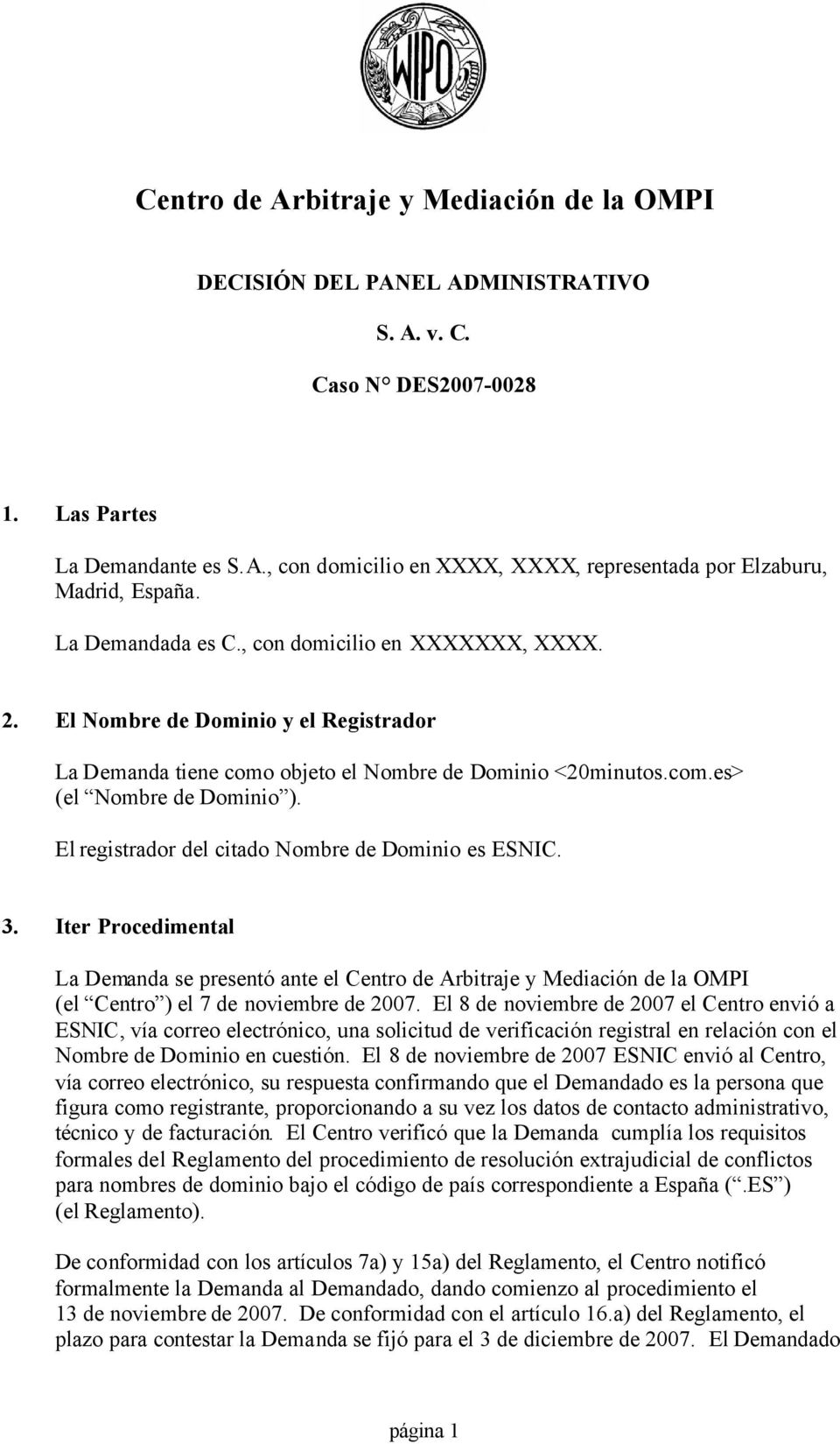 El registrador del citado Nombre de Dominio es ESNIC. 3. Iter Procedimental La Demanda se presentó ante el Centro de Arbitraje y Mediación de la OMPI (el Centro ) el 7 de noviembre de 2007.