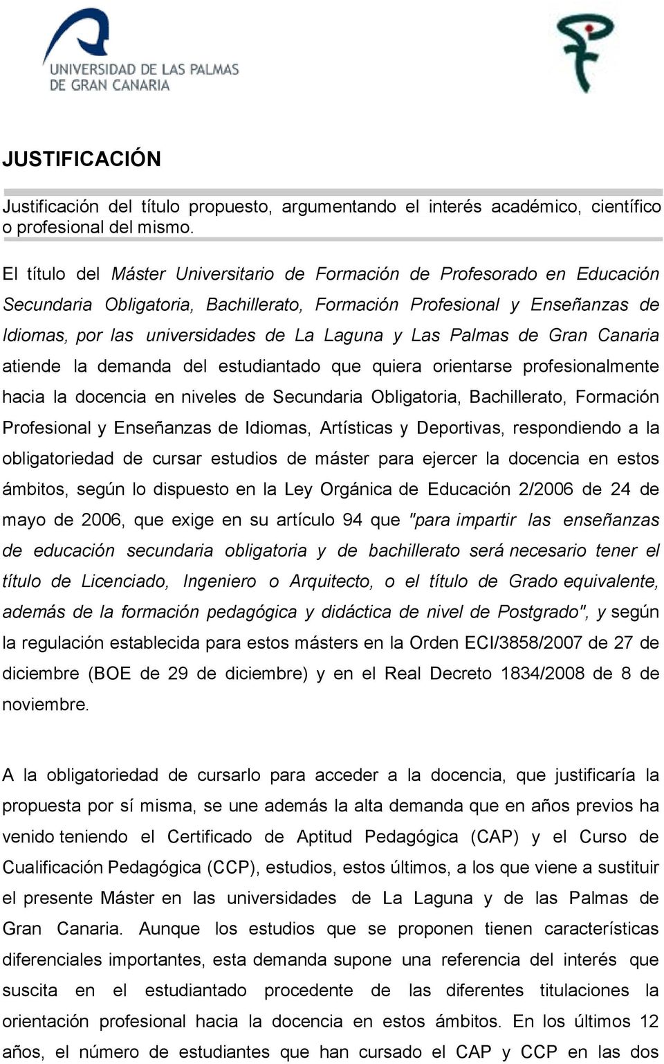 Las Palmas de Gran Canaria atiende la demanda del estudiantado que quiera orientarse profesionalmente hacia la docencia en niveles de Secundaria Obligatoria, Bachillerato, Formación Profesional y
