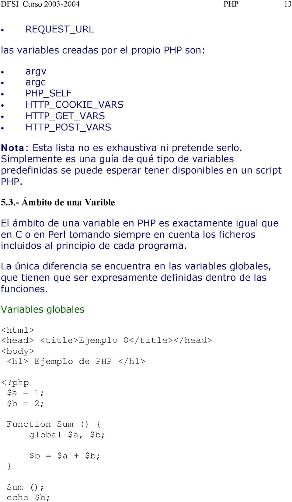 - Ámbit de una Varible El ámbit de una variable en PHP es exactamente igual que en C en Perl tmand siempre en cuenta ls fichers incluids al principi de cada prgrama.