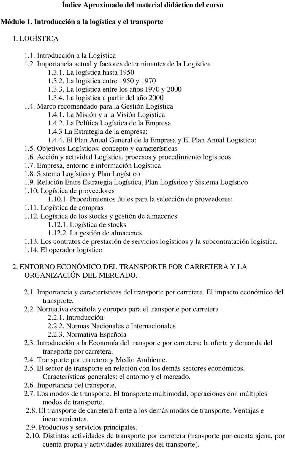 La logística a partir del año 2000 1.4. Marco recomendado para la Gestión Logística 1.4.1. La Misión y a la Visión Logística 1.4.2. La Política Logística de la Empresa 1.4.3 La Estrategia de la empresa: 1.