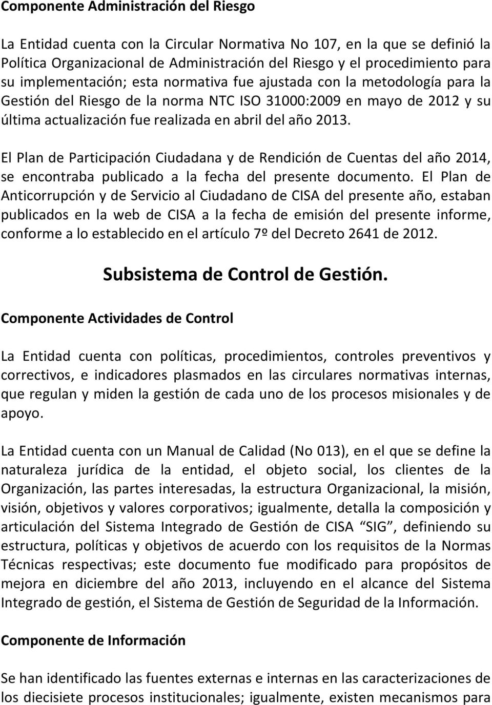 El Plan de Participación Ciudadana y de Rendición de Cuentas del año 2014, se encontraba publicado a la fecha del presente documento.