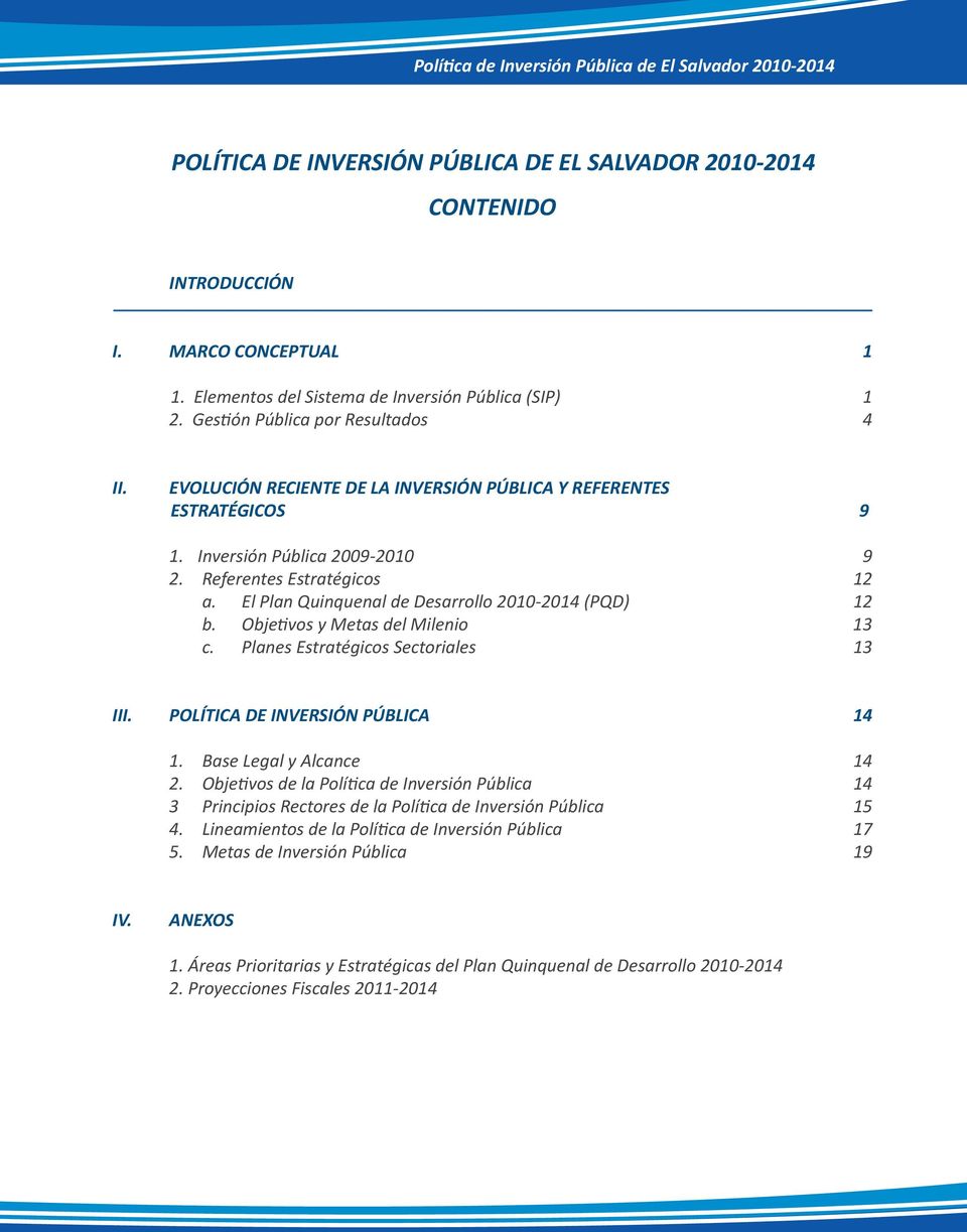 Referentes Estratégicos 12 a. El Plan Quinquenal de Desarrollo 2010-2014 (PQD) 12 b. Objetivos y Metas del Milenio 13 c. Planes Estratégicos Sectoriales 13 III. POLÍTICA DE INVERSIÓN PÚBLICA 14 1.