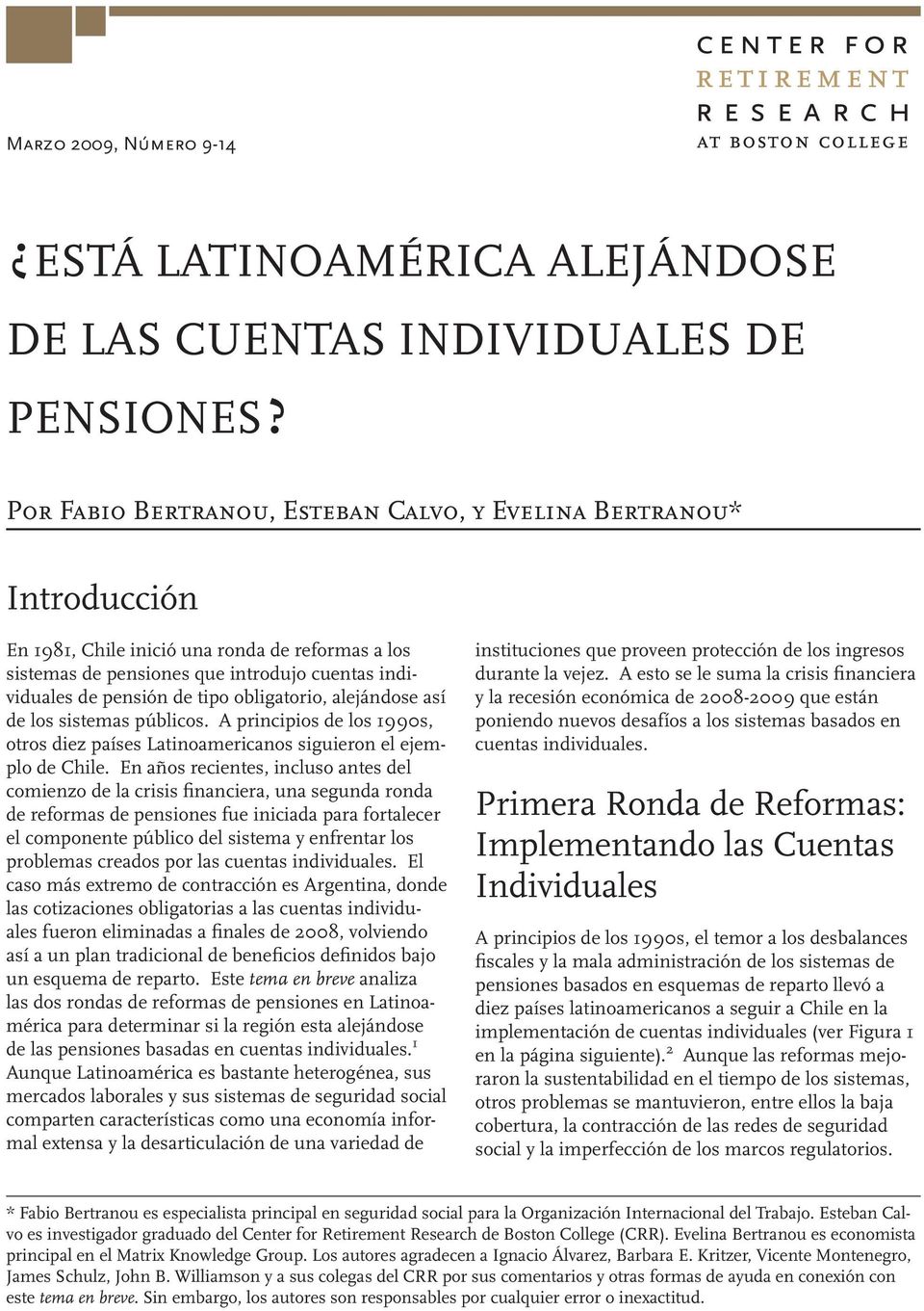 obligatorio, alejándose así de los sistemas públicos. A principios de los 1990s, otros diez países Latinoamericanos siguieron el ejemplo de Chile.