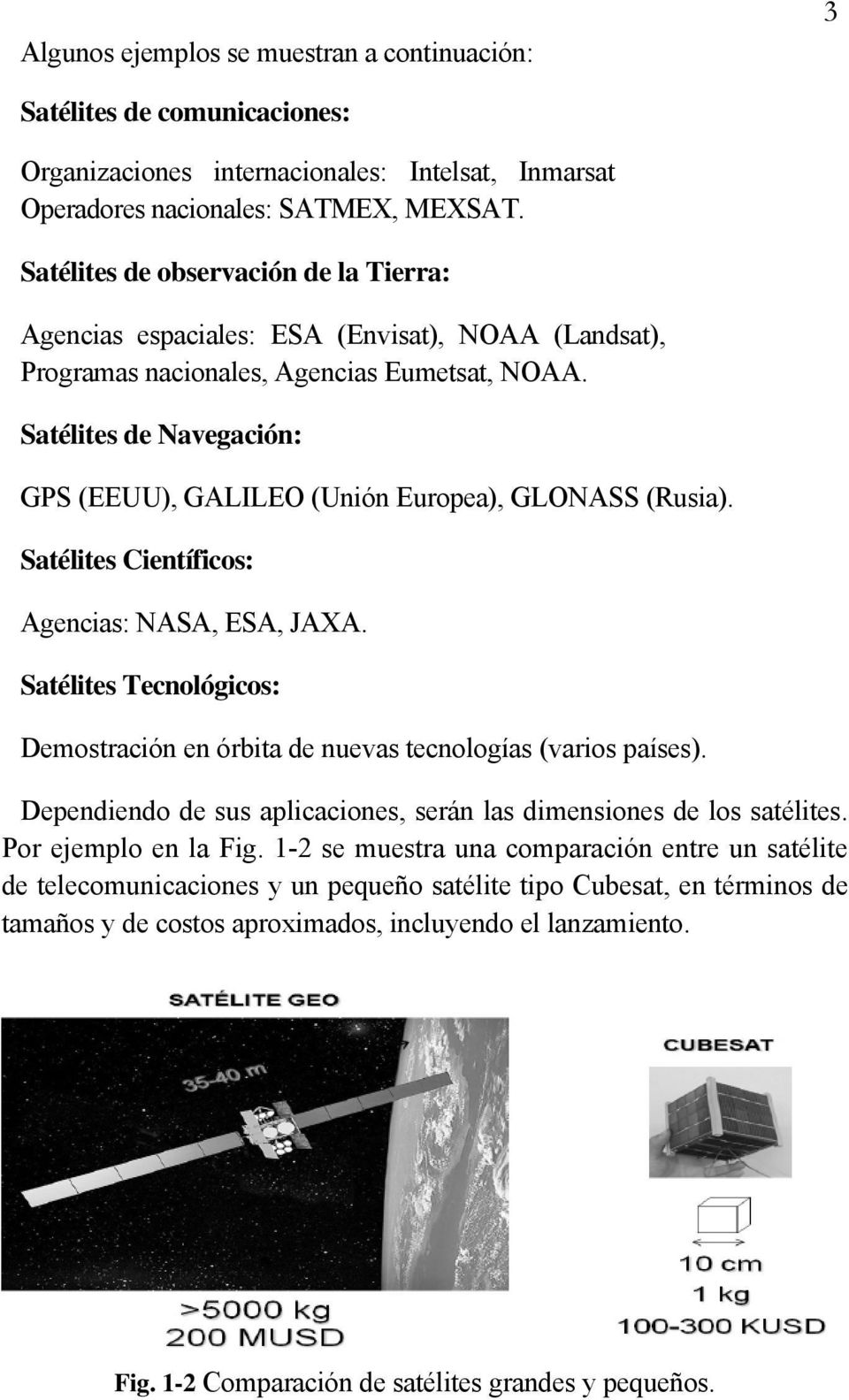 Satélites de Navegación: GPS (EEUU), GALILEO (Unión Europea), GLONASS (Rusia). Satélites Científicos: Agencias: NASA, ESA, JAXA.
