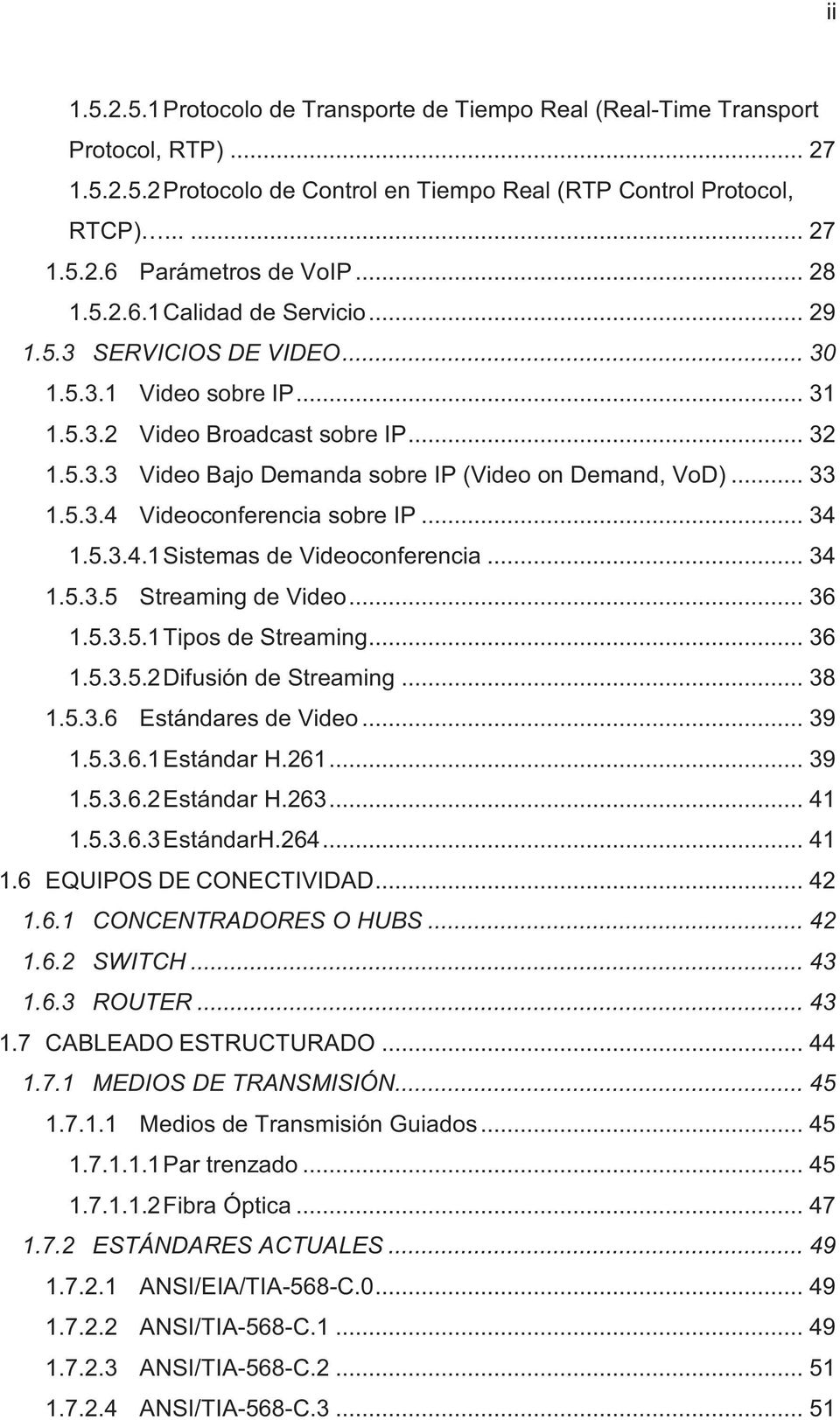 .. 33 1.5.3.4 Videoconferencia sobre IP... 34 1.5.3.4.1 Sistemas de Videoconferencia... 34 1.5.3.5 Streaming de Video... 36 1.5.3.5.1 Tipos de Streaming... 36 1.5.3.5.2 Difusión de Streaming... 38 1.