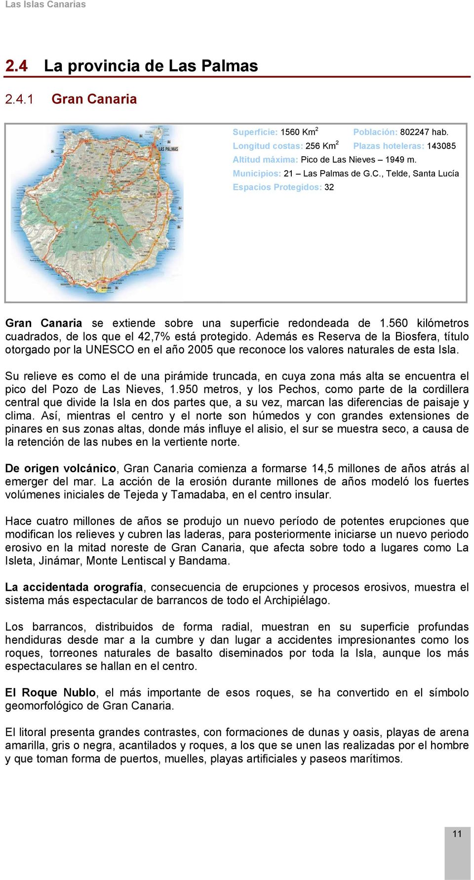 , Telde, Santa Lucía Espacios Protegidos: 32 Gran Canaria se extiende sobre una superficie redondeada de 1.560 kilómetros cuadrados, de los que el 42,7% está protegido.