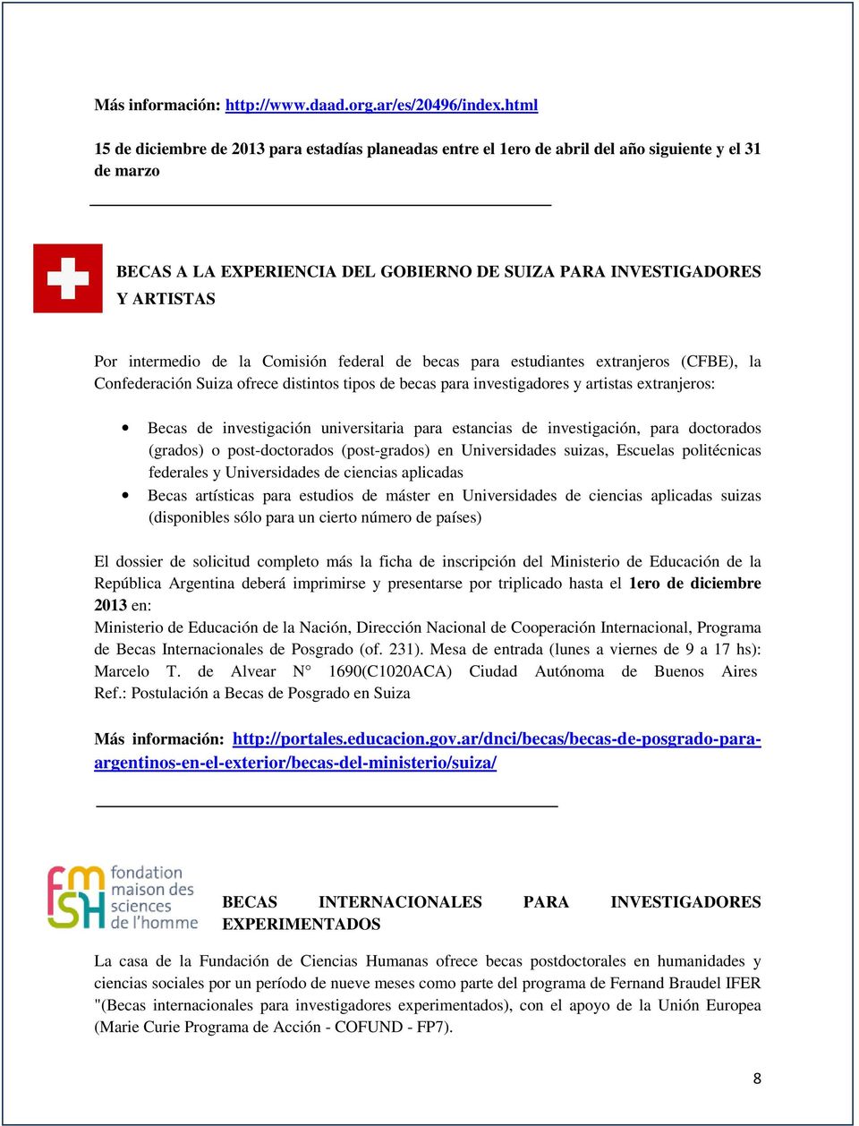 intermedio de la Comisión federal de becas para estudiantes extranjeros (CFBE), la Confederación Suiza ofrece distintos tipos de becas para investigadores y artistas extranjeros: Becas de