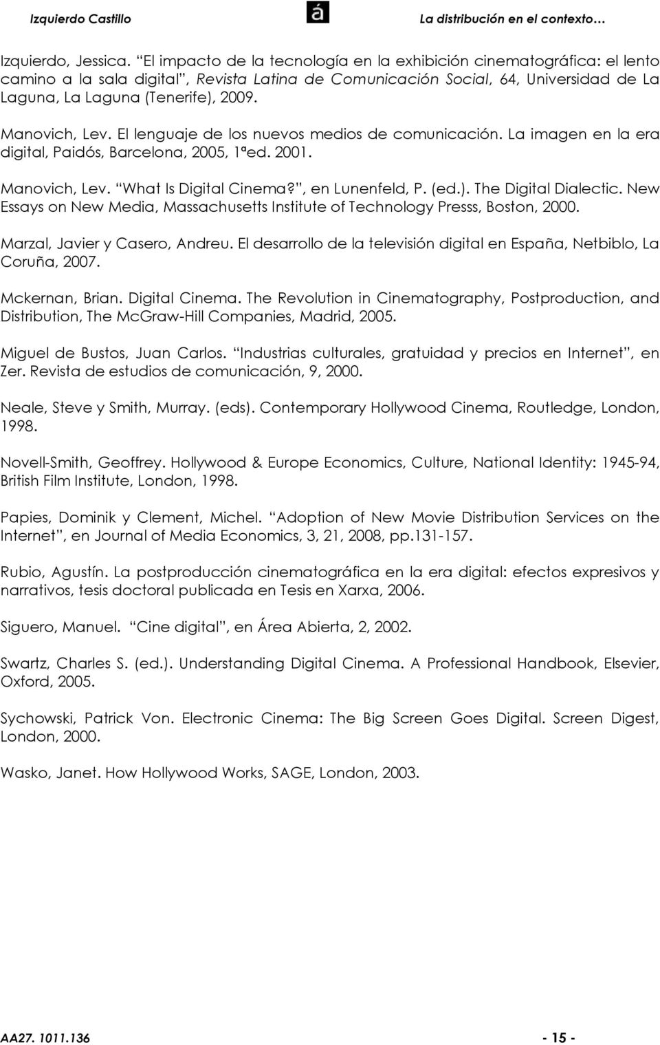 New Essays on New Media, Massachusetts Institute of Technology Presss, Boston, 2000. Marzal, Javier y Casero, Andreu. El desarrollo de la televisión digital en España, Netbiblo, La Coruña, 2007.