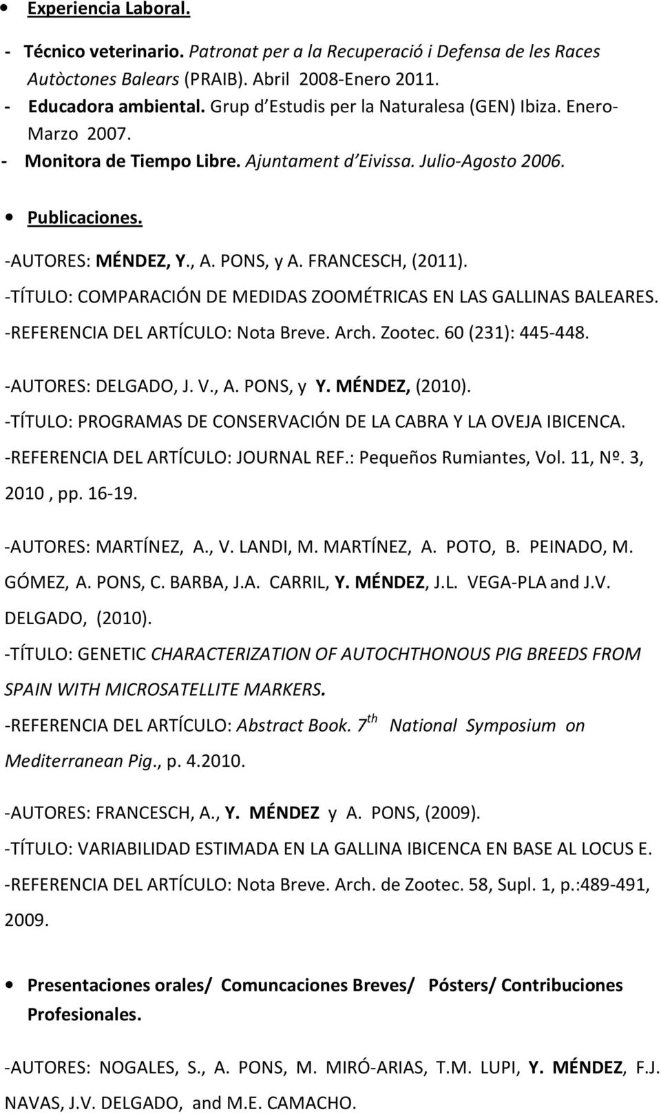 FRANCESCH, (2011). -TÍTULO: COMPARACIÓN DE MEDIDAS ZOOMÉTRICAS EN LAS GALLINAS BALEARES. -REFERENCIA DEL ARTÍCULO: Nota Breve. Arch. Zootec. 60 (231): 445-448. -AUTORES: DELGADO, J. V., A. PONS, y Y.