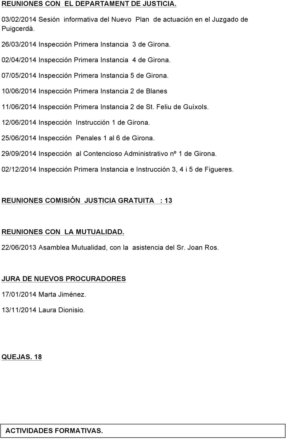 10/06/2014 Inspección Primera Instancia 2 de Blanes 11/06/2014 Inspección Primera Instancia 2 de St. Feliu de Guíxols. 12/06/2014 Inspección Instrucción 1 de Girona.