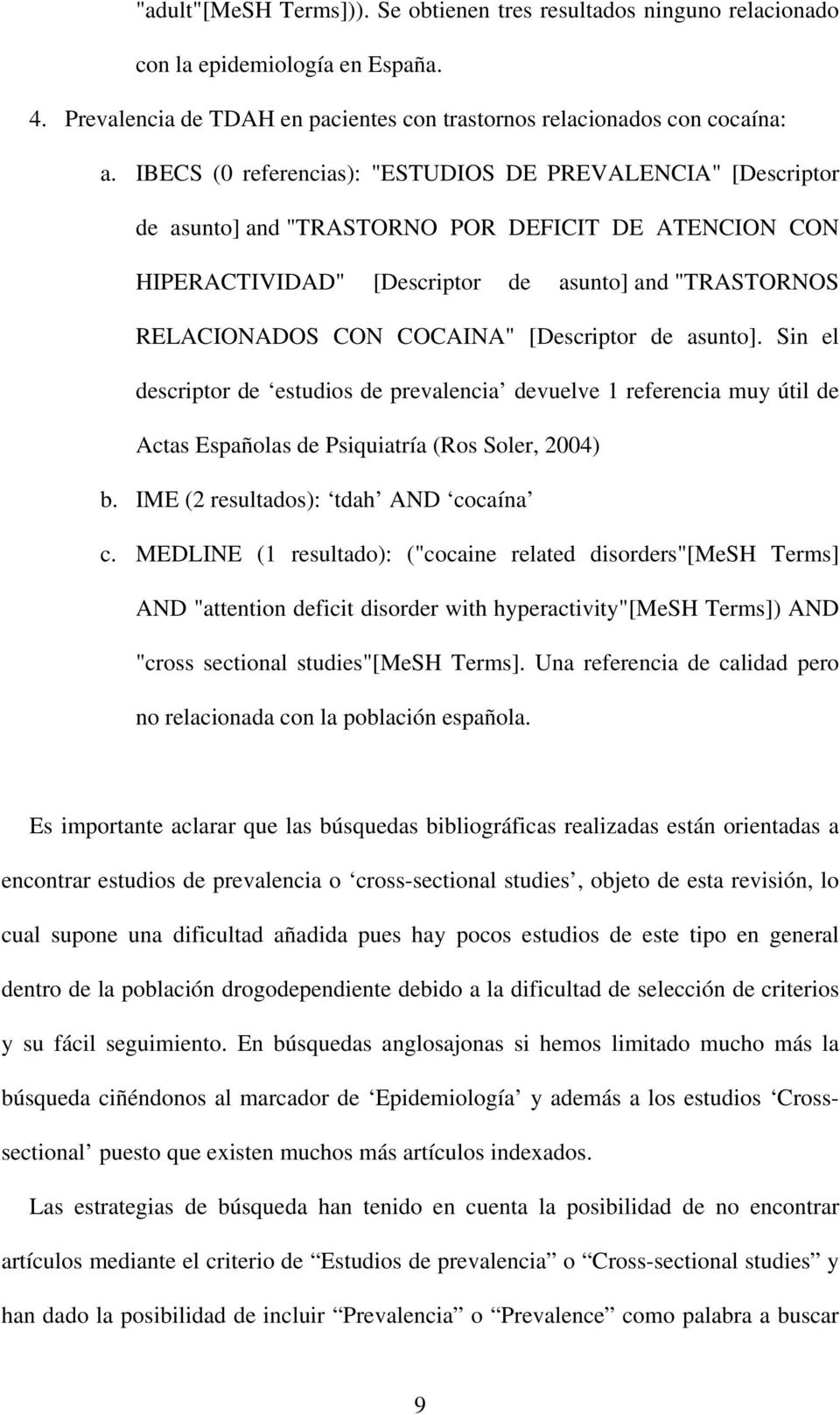 [Descriptor de asunto]. Sin el descriptor de estudios de prevalencia devuelve 1 referencia muy útil de Actas Españolas de Psiquiatría (Ros Soler, 2004) b. IME (2 resultados): tdah AND cocaína c.