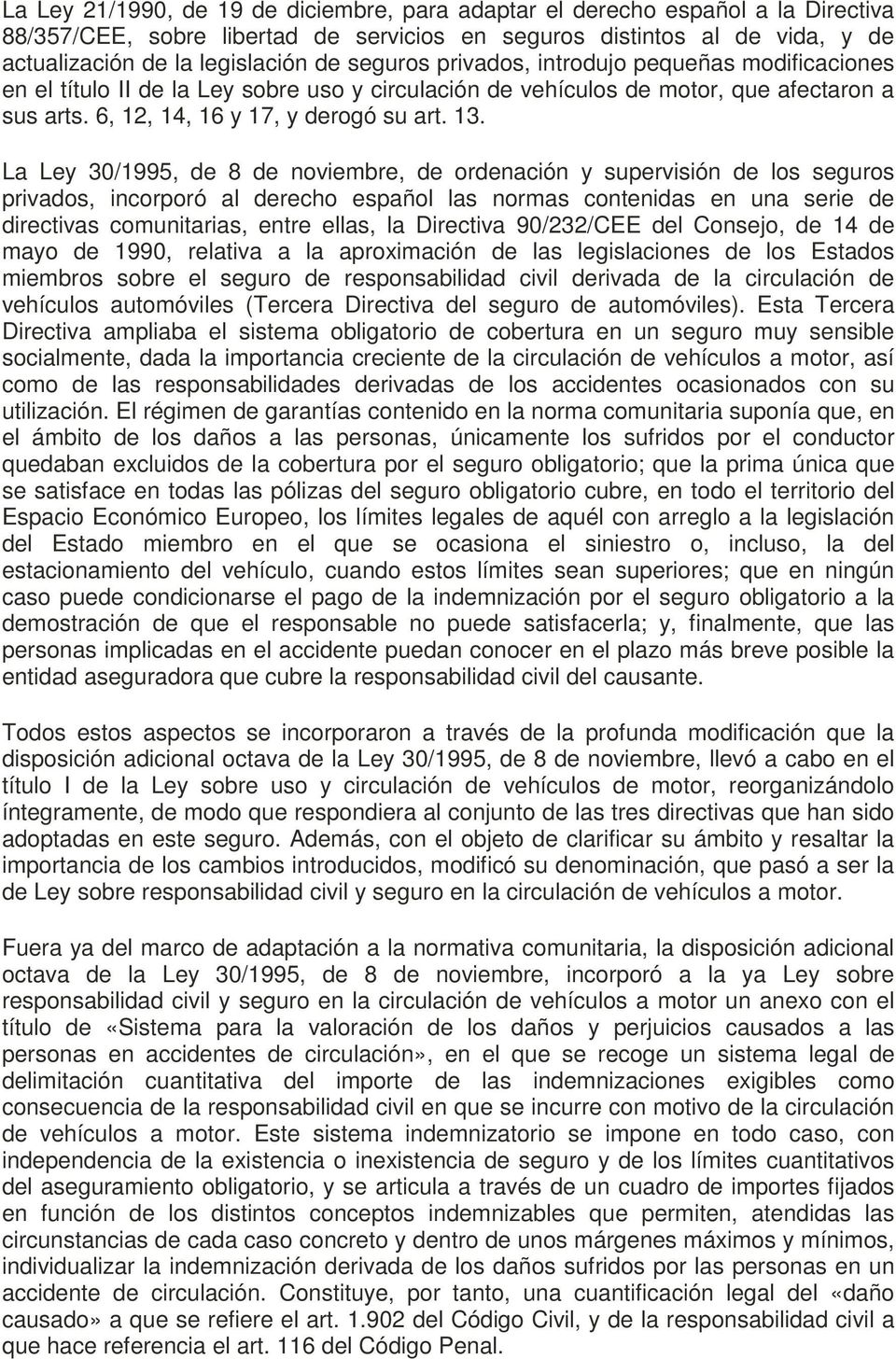 La Ley 30/1995, de 8 de noviembre, de ordenación y supervisión de los seguros privados, incorporó al derecho español las normas contenidas en una serie de directivas comunitarias, entre ellas, la
